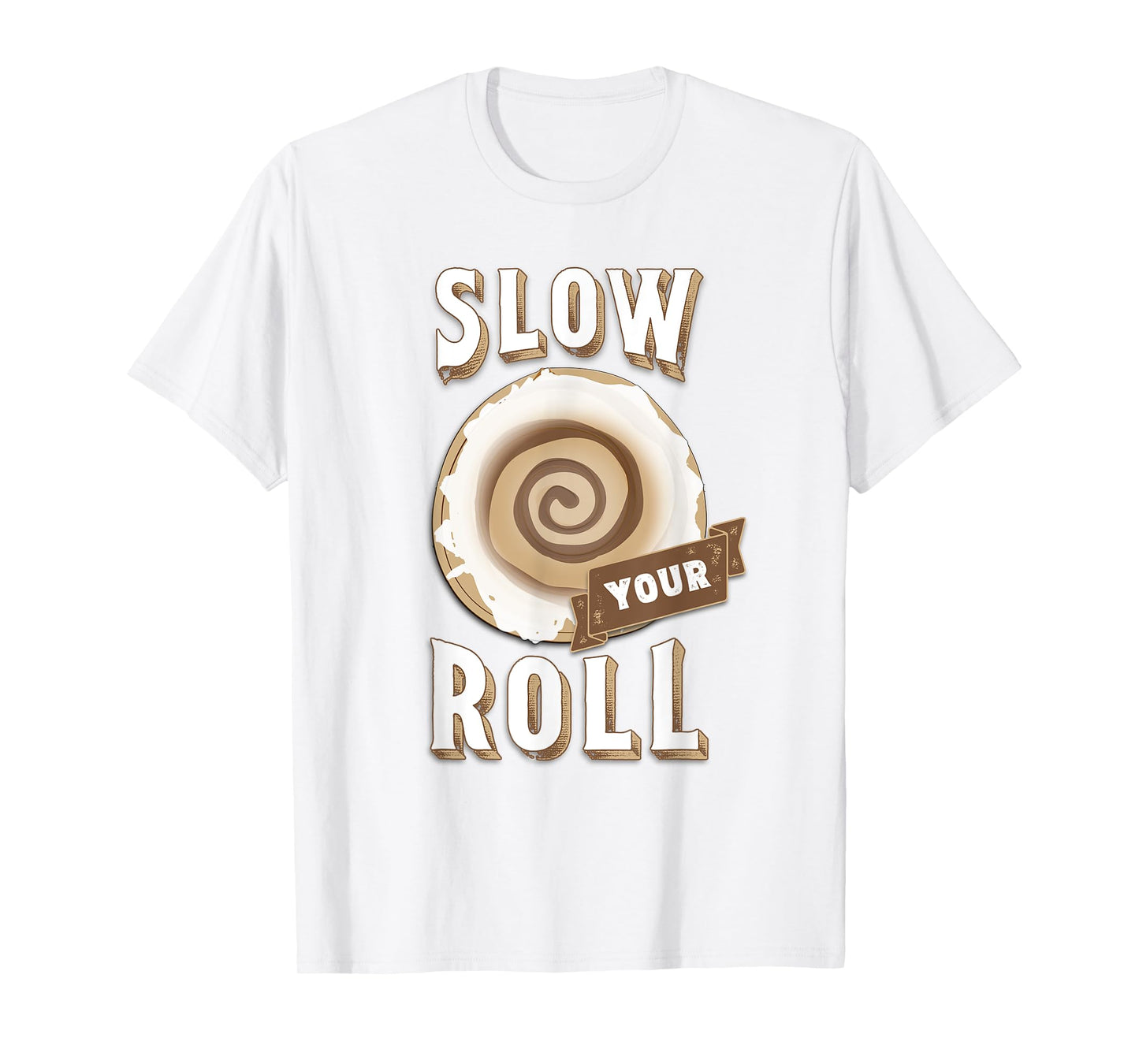 Slow Your Roll with Cinnamon Roll T-Shirt