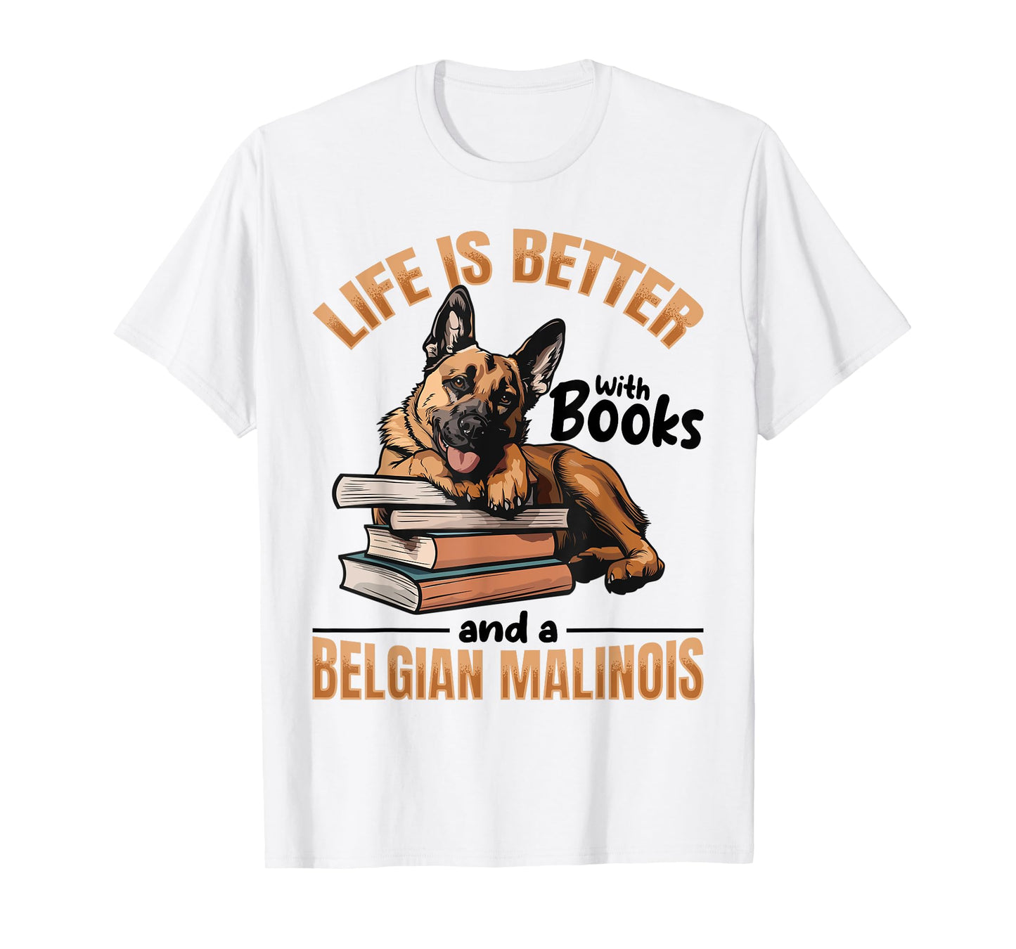 Belgian Malinois Dog Breed Life is Better with Books and a Men Women Kids T-Shirt