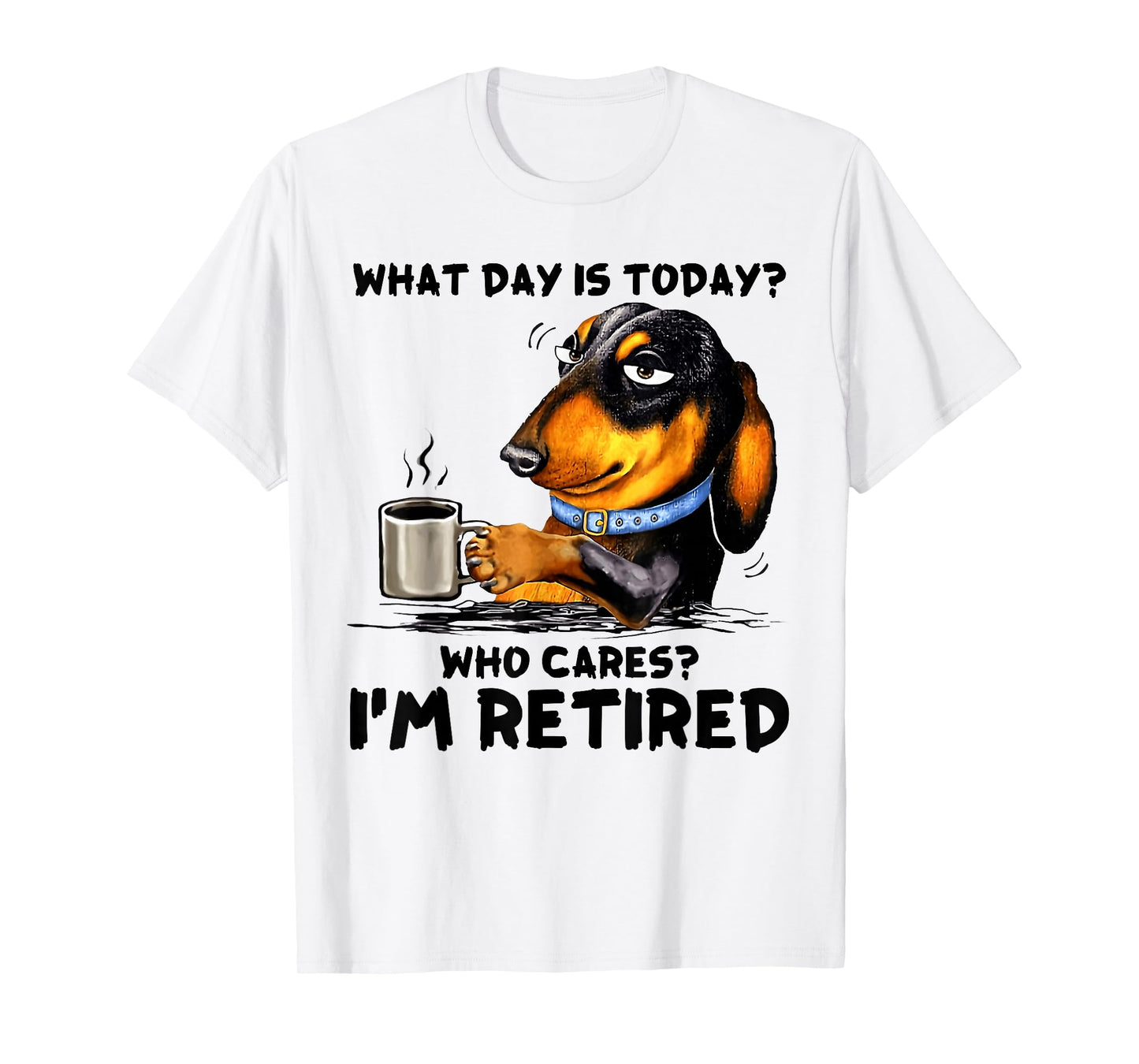 What Day Is Today Who Cares I'm Retired Dachshudn Dog T-Shirt