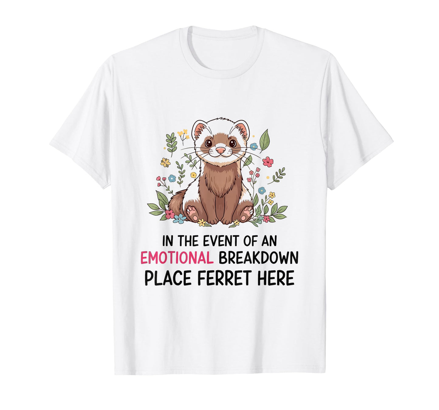 Emotional Breakdown Ferrets Funny Animal Lover Pet Owner T-Shirt
