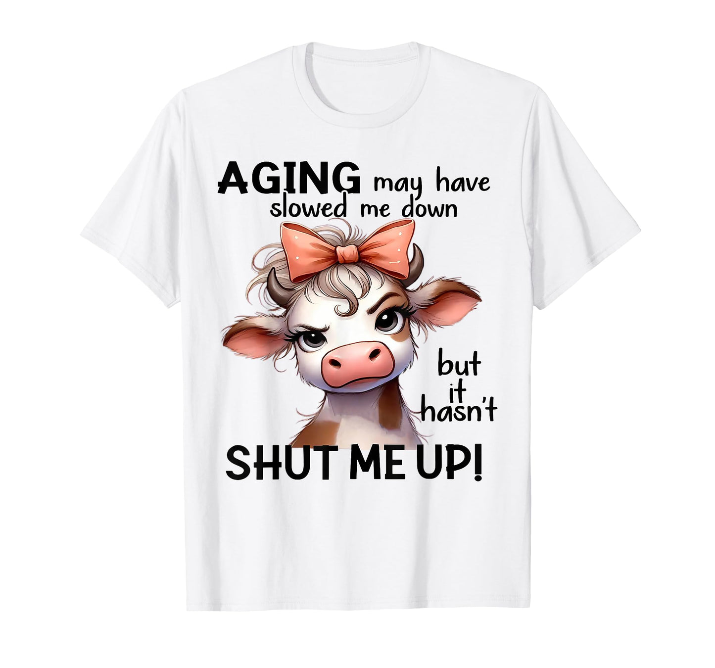 Cow Aging May Have Slowed Me Down But It Hasn't Shut Me Up T-Shirt