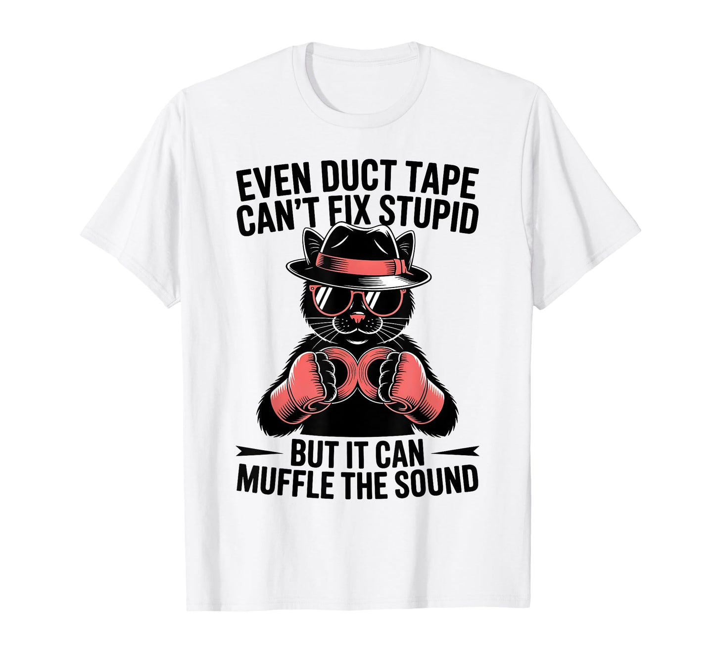 Even Duct Tape Can't Fix Stupid But It Can Muffle The Sound T-Shirt