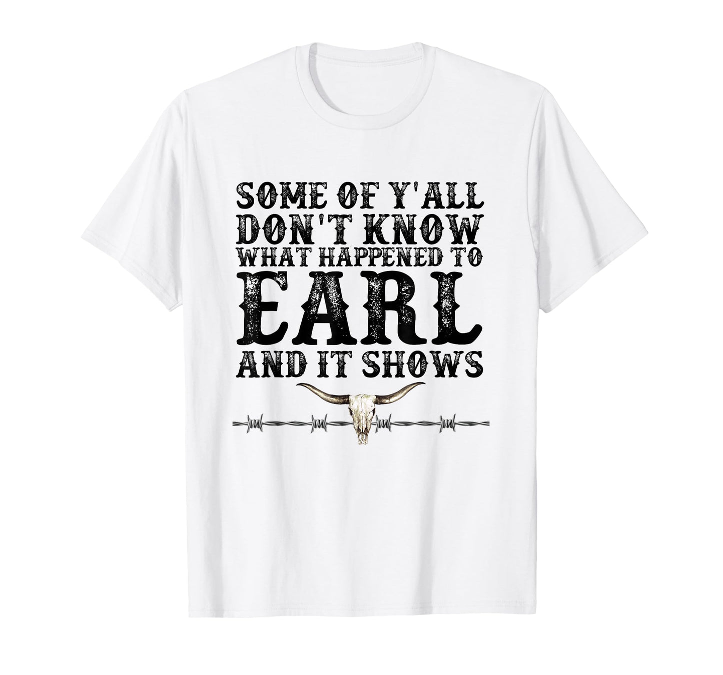 Some of You Don’t Know What Happened to Earl and it Shows T-Shirt