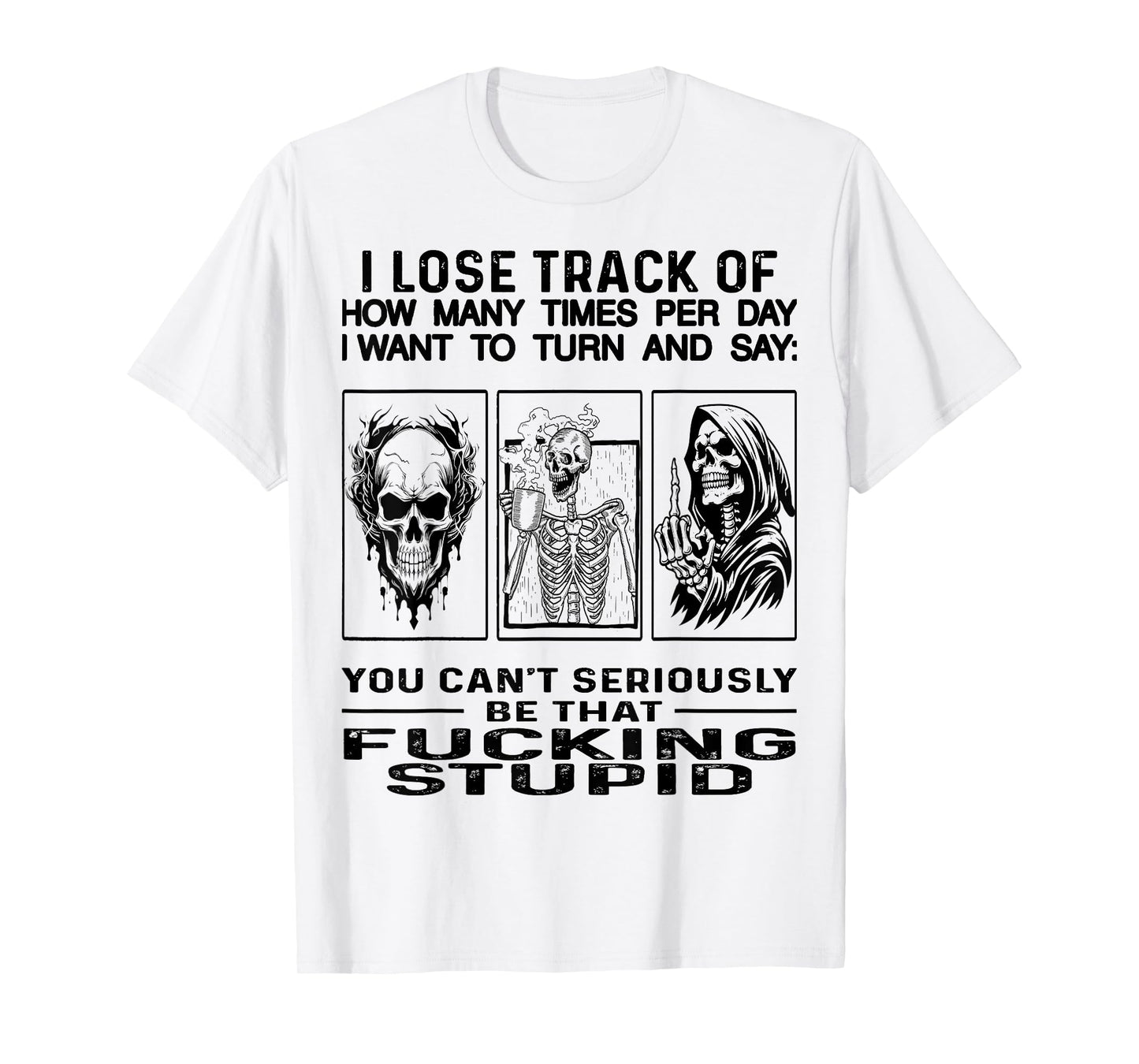 Skull I Lose Track Of How Many Times Per Day I Want To Turn T-Shirt