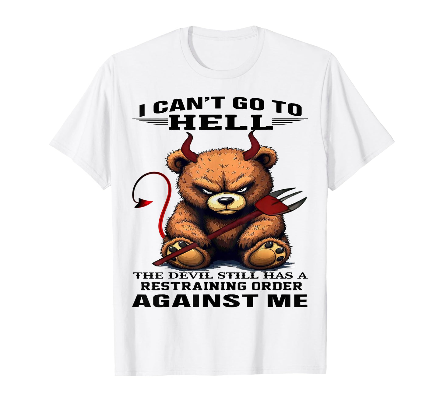 Bear I Can't Go To Hell The Devil Still Has A Restraining T-Shirt