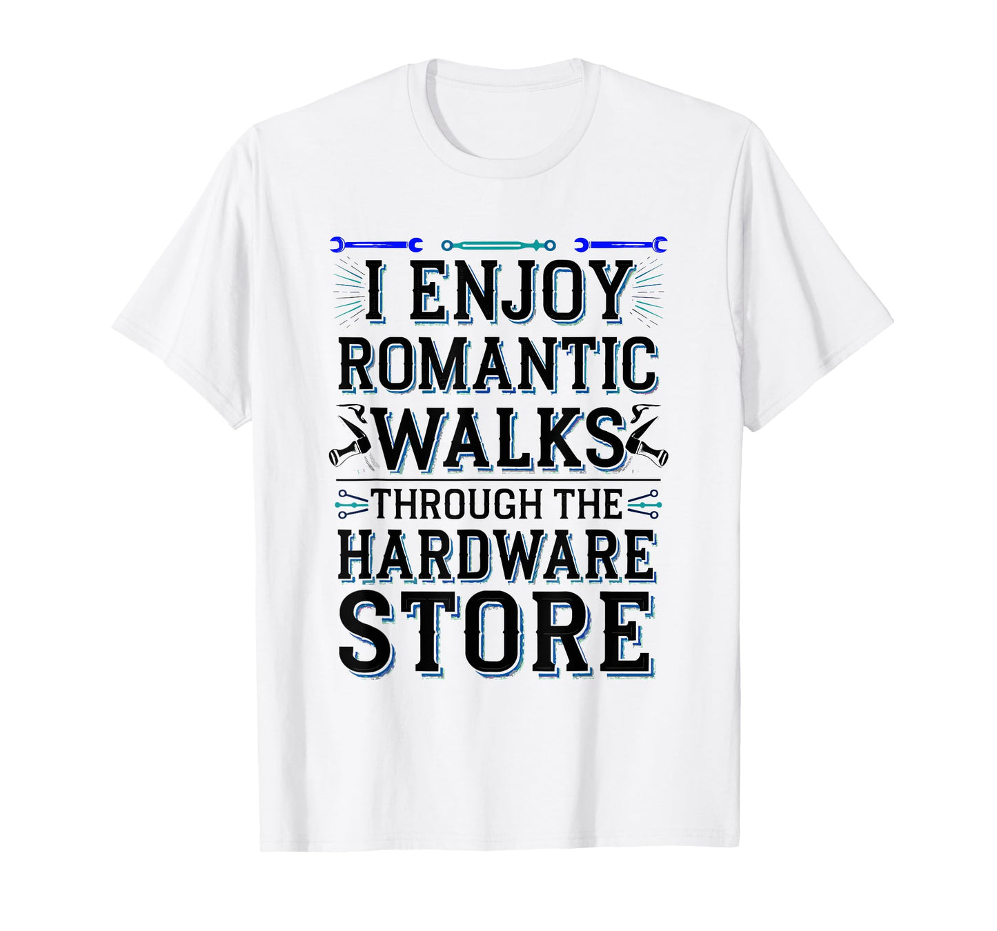 Romantic Walks Through The Hardware Store T-Shirt