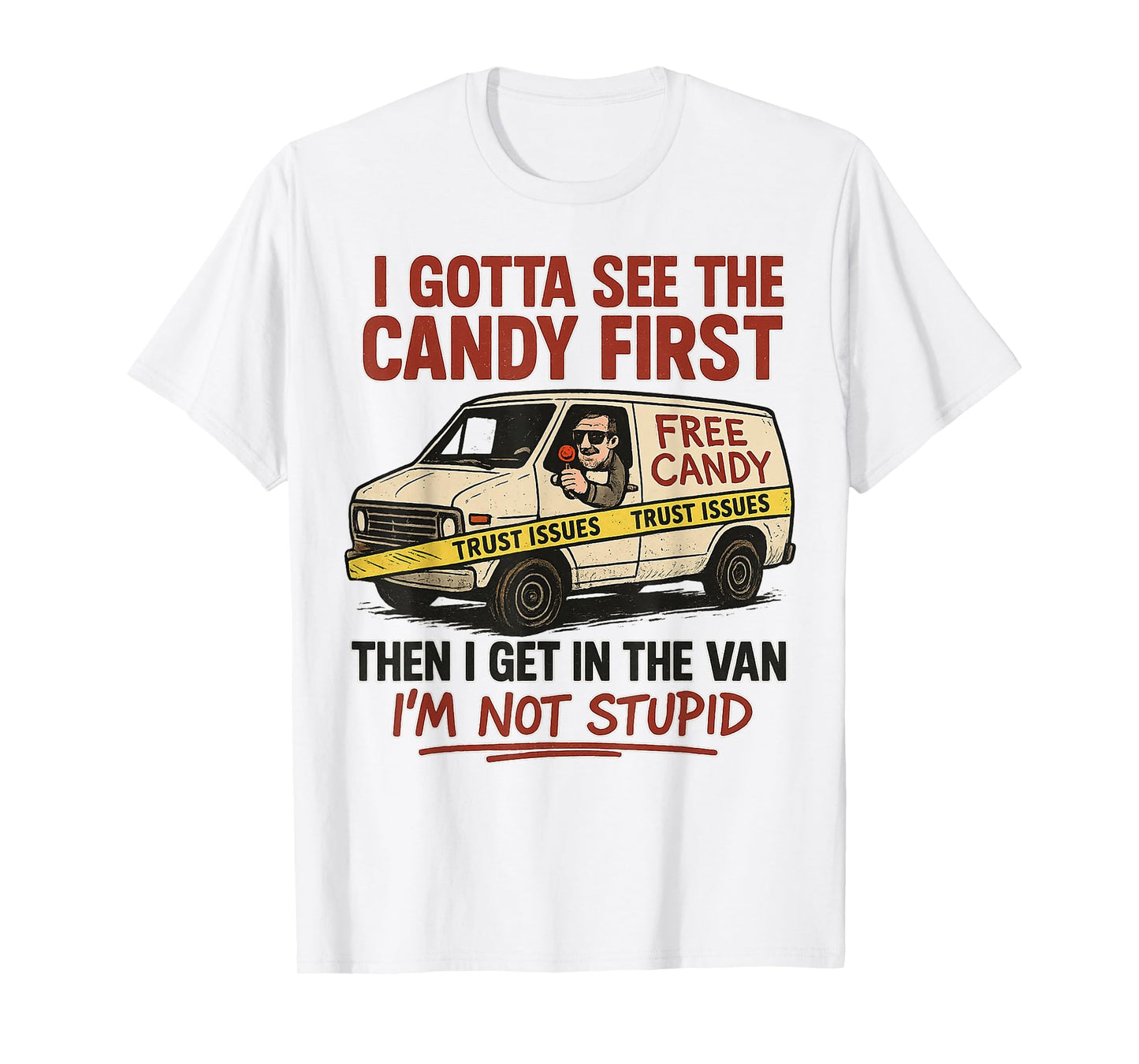 I Gotta See The Candy First, I'm Not Stupid, Funny Adult T-Shirt