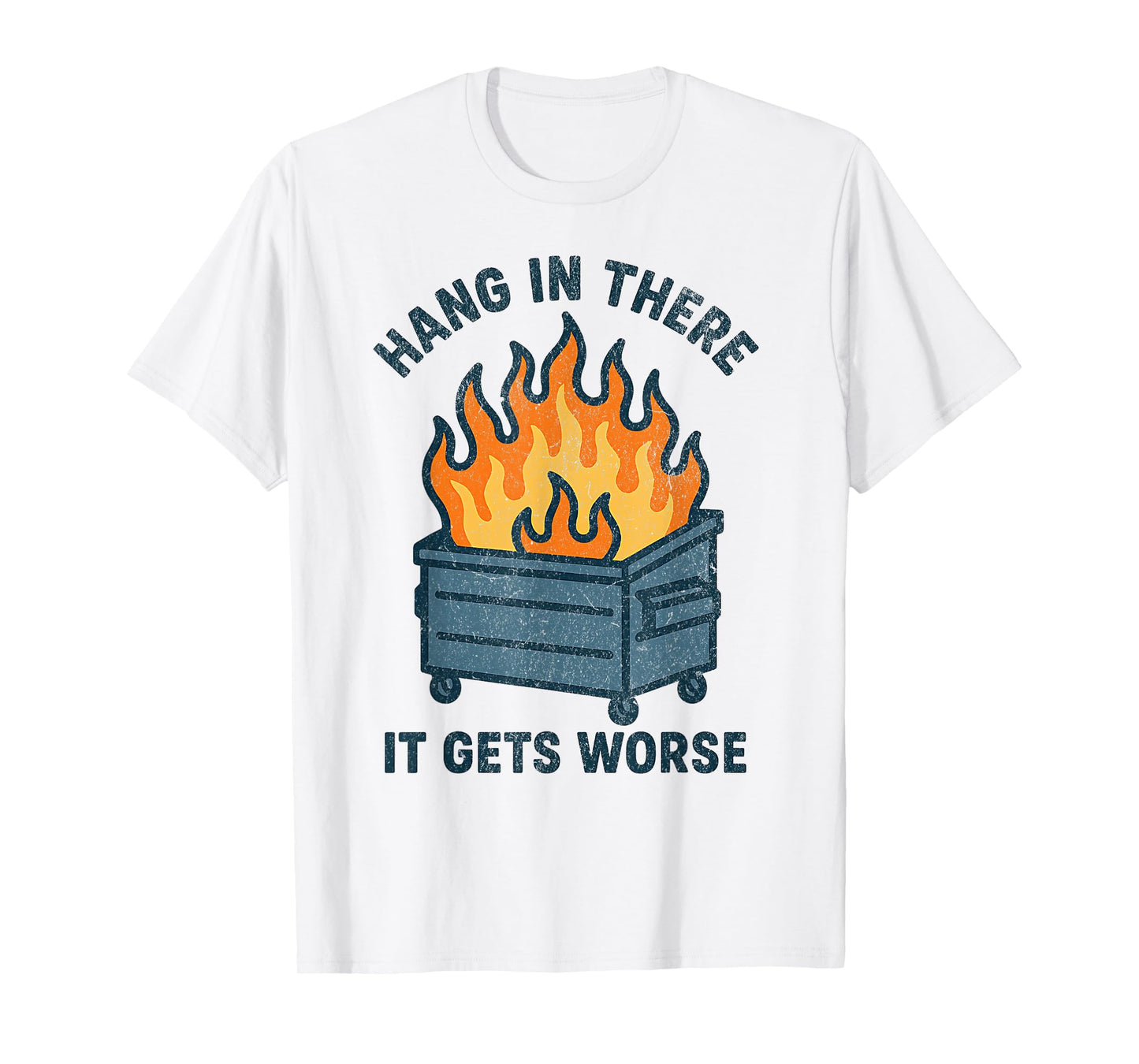 Hang in There It Gets Worse Funny Sarcastic Dumpster Fire T-Shirt