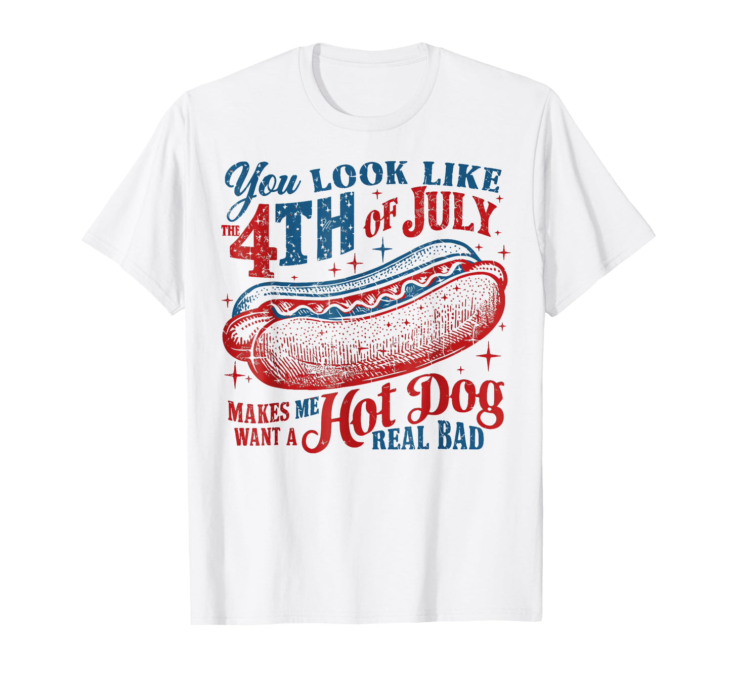 You Look Like The 4th of July, Makes Me Want A Hot Dog T-Shirt