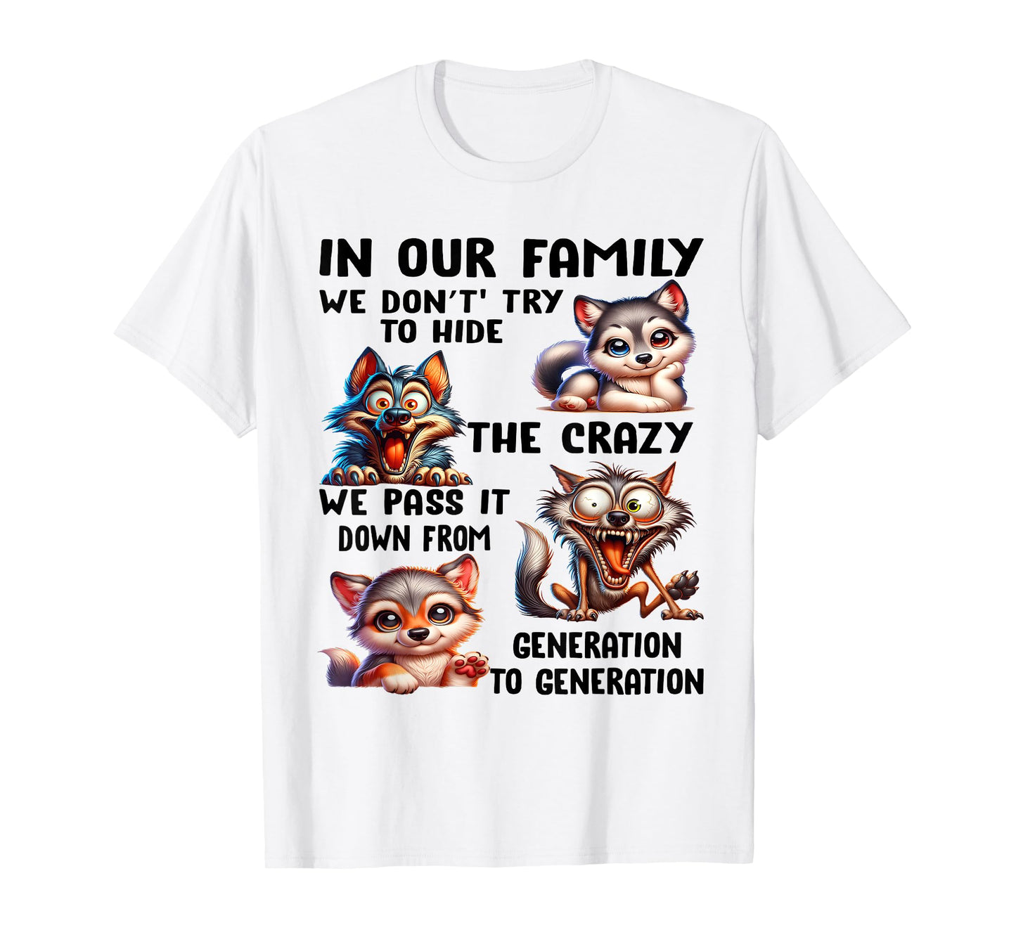 In our family we don't try to hide the crazy we pass it from T-Shirt