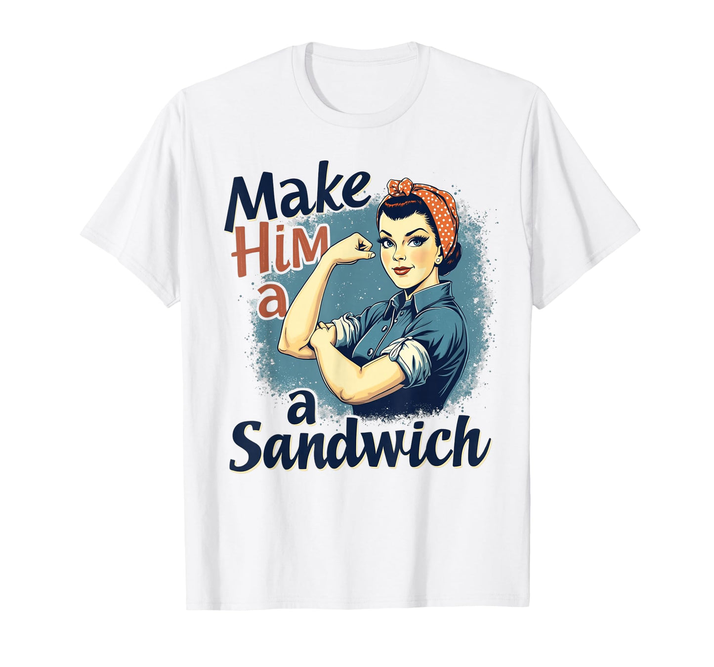 Womens Make Him a Sandwich Strong Women Happy Wife Family T-Shirt