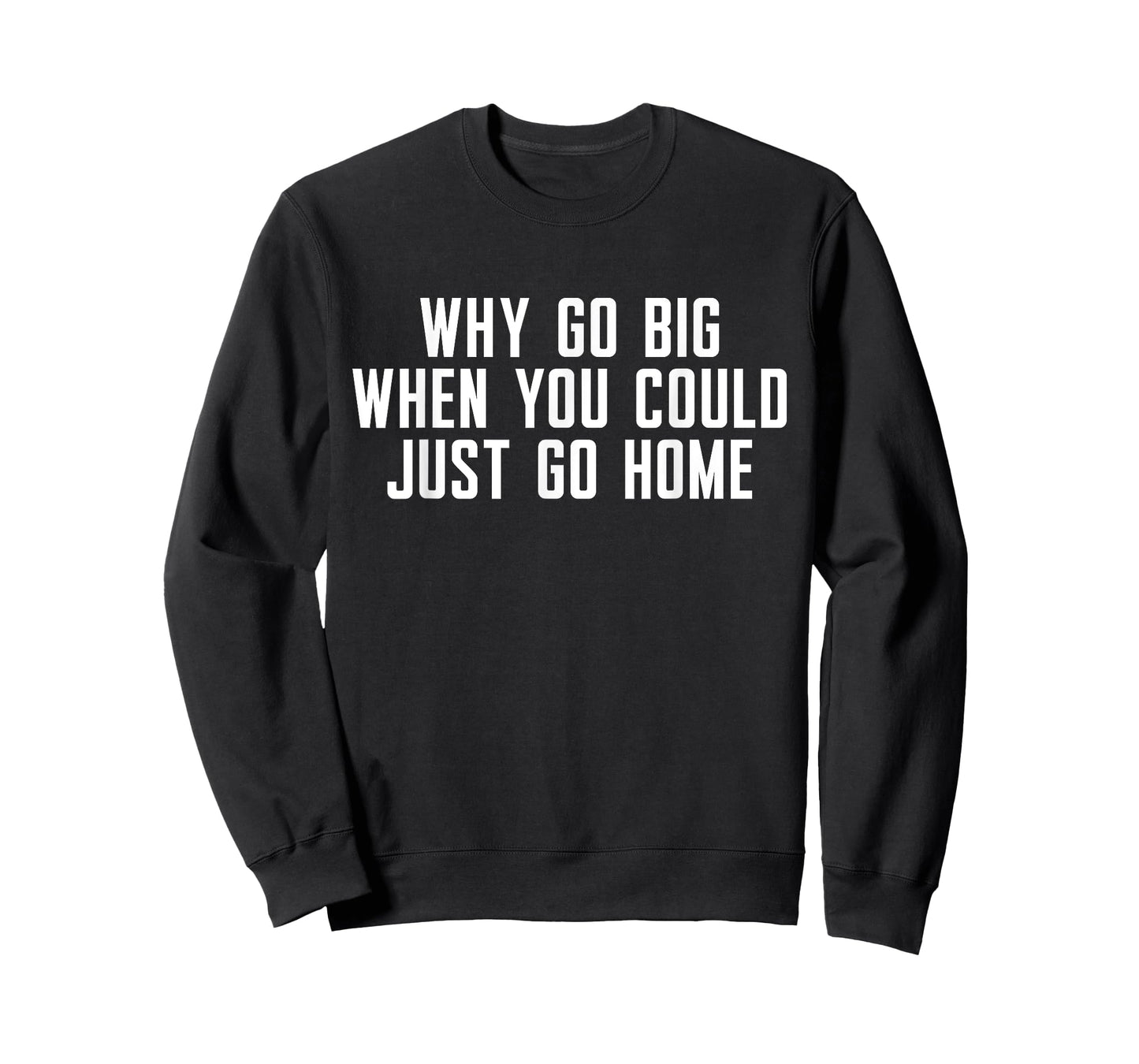 Why Go Big When You Could Just Go Home T-Shirt