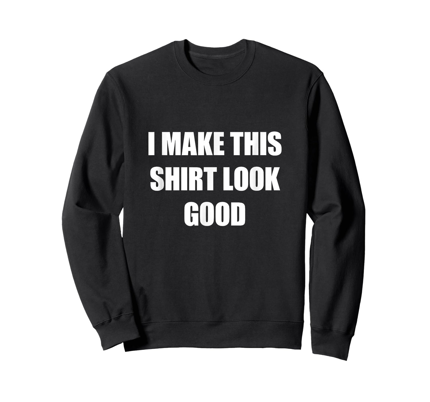 I Make This Shirt Look Good Funny T-Shirt