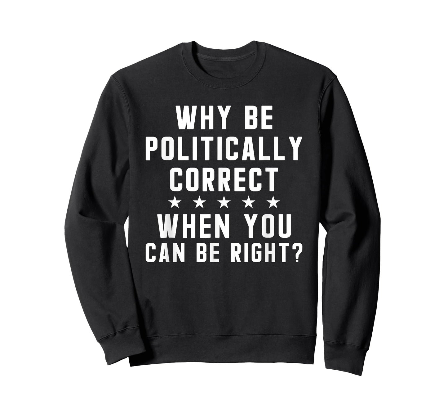 Why Be Politically Correct When You Can Be Right T-Shirt T-Shirt