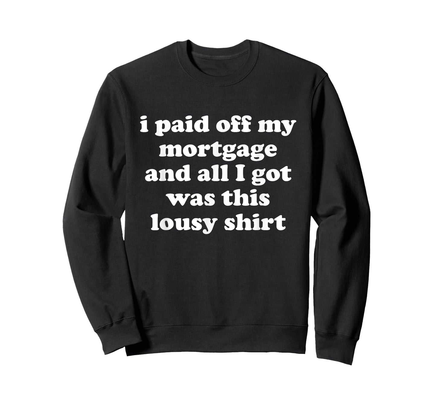 Funny I Paid Off My Mortgage and All I Got Was This Lousy T-Shirt