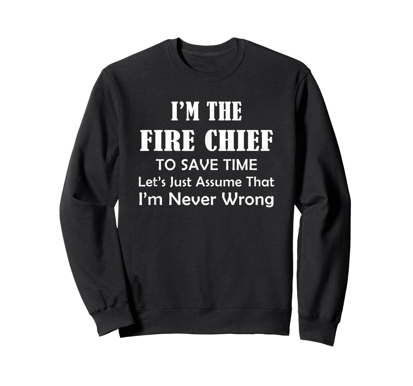 Fire Chief - Never Wrong - Firefighting Firefighter Funny T-Shirt