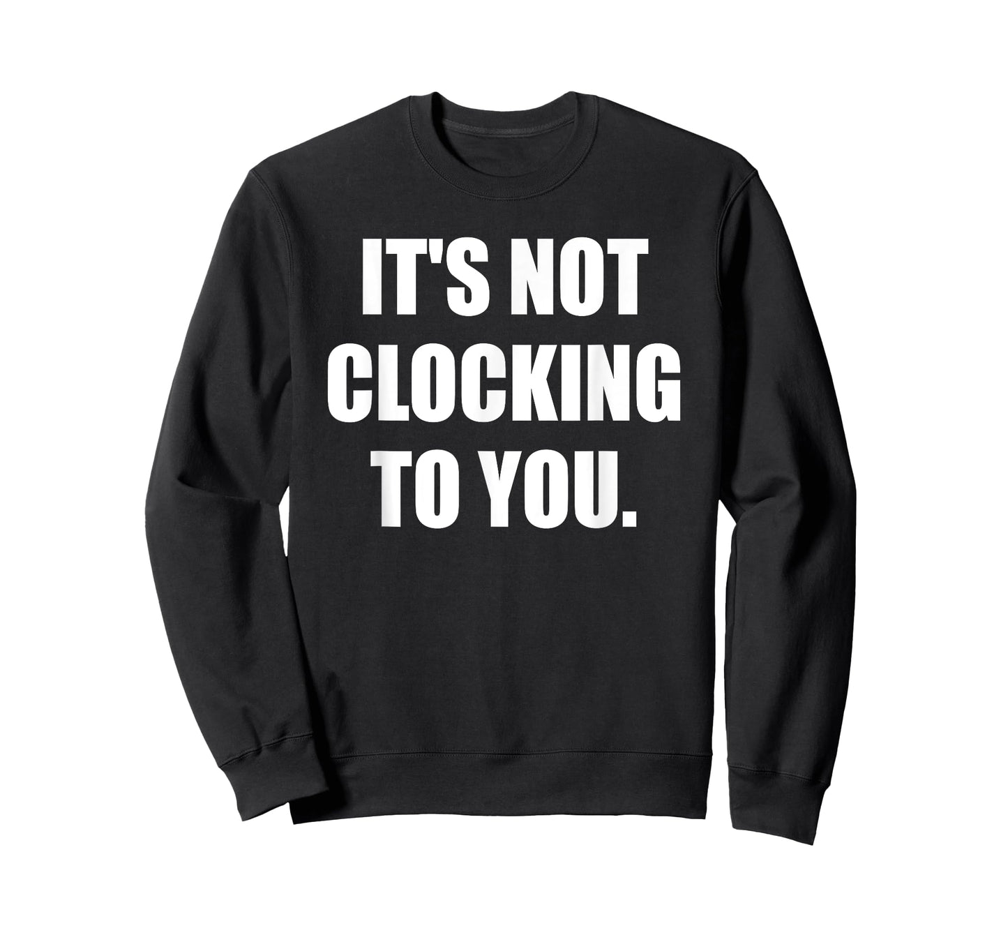 It's Not Clocking to You Funny Quote T-Shirt