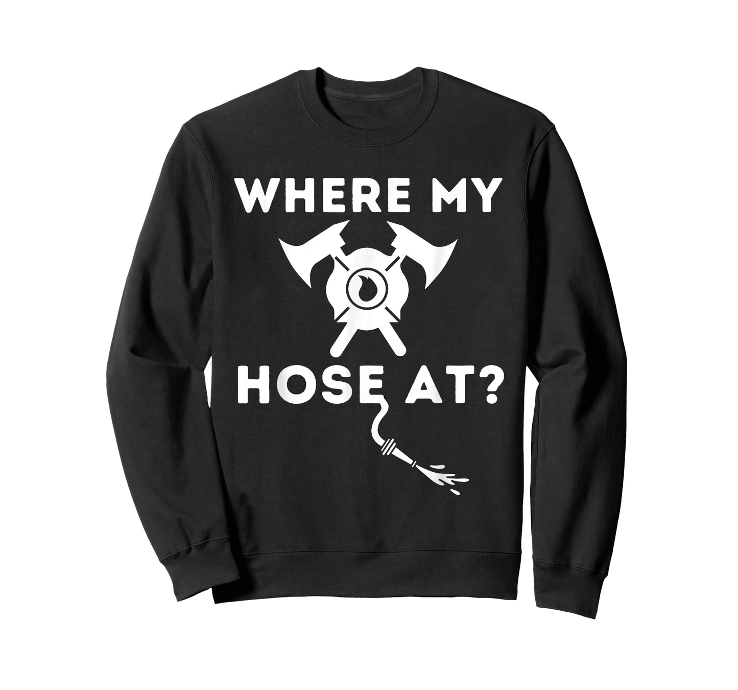 Where My Hose At - Funny Firefighter & Fireman T-Shirt