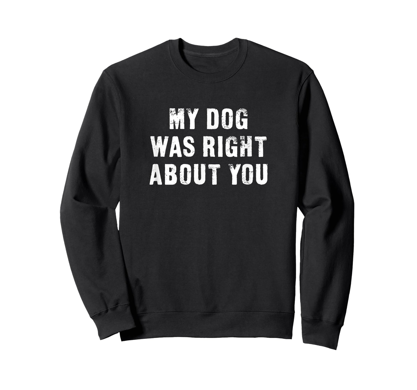 My Dog Was Right About You Funny Men Women Kids T-Shirt