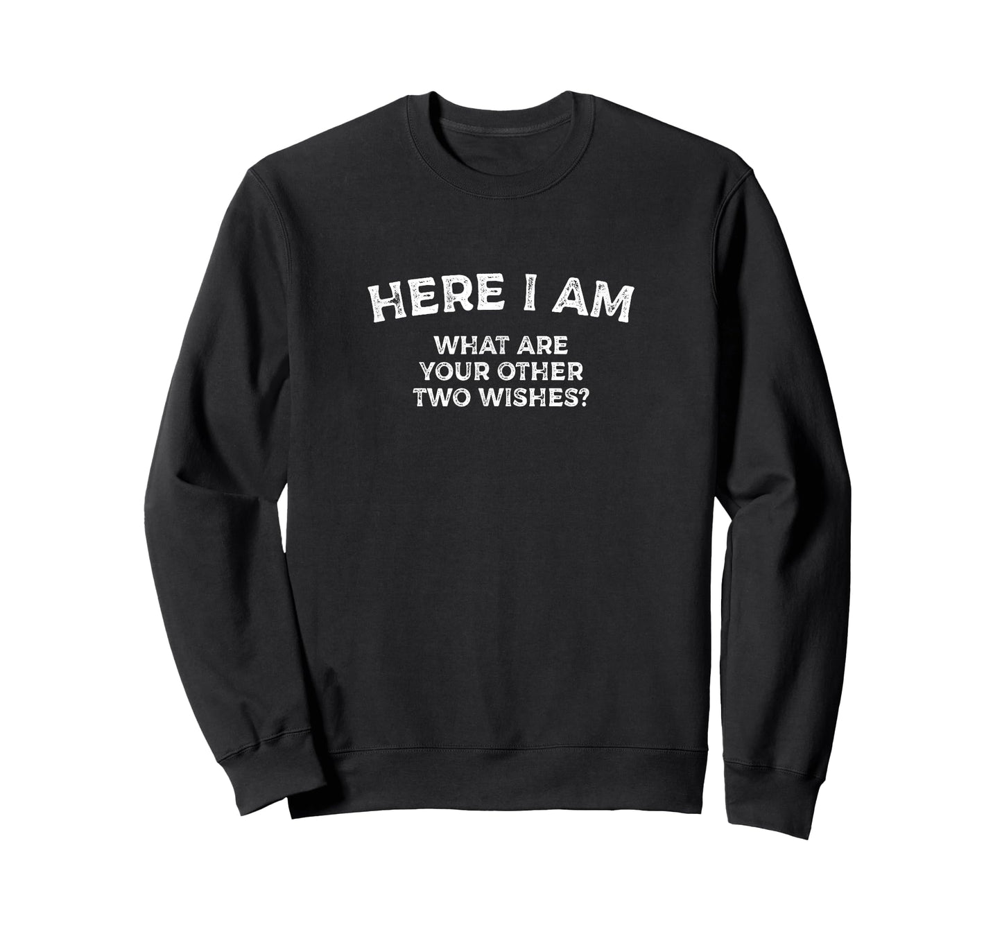 Here I Am - What Are Your Other Two Wishes? Funny Narcissist T-Shirt