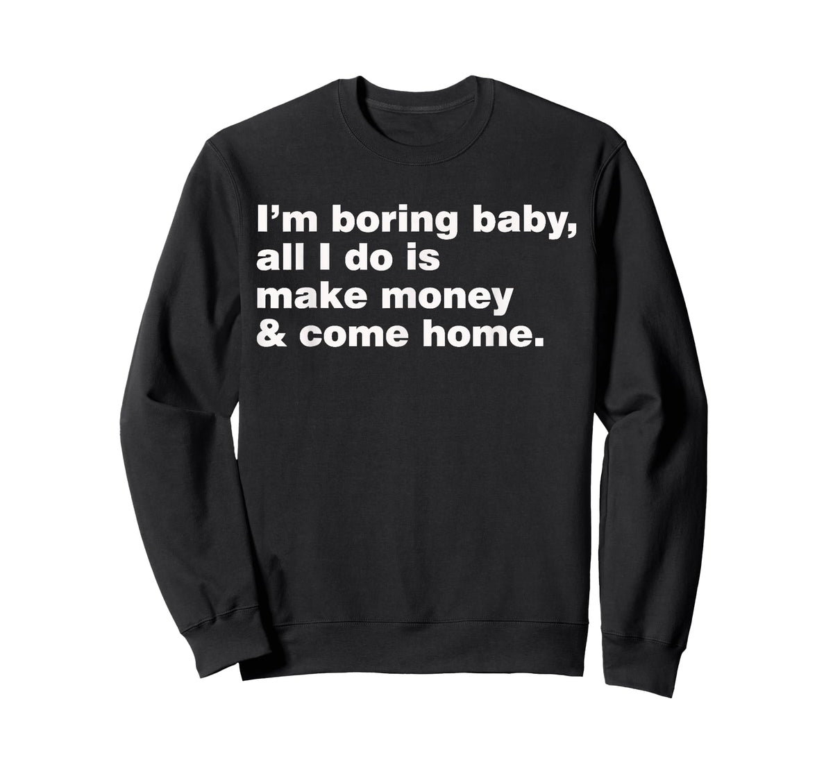 I'm Boring Baby All I Do Is Make Money And Come Home T-Shirt
