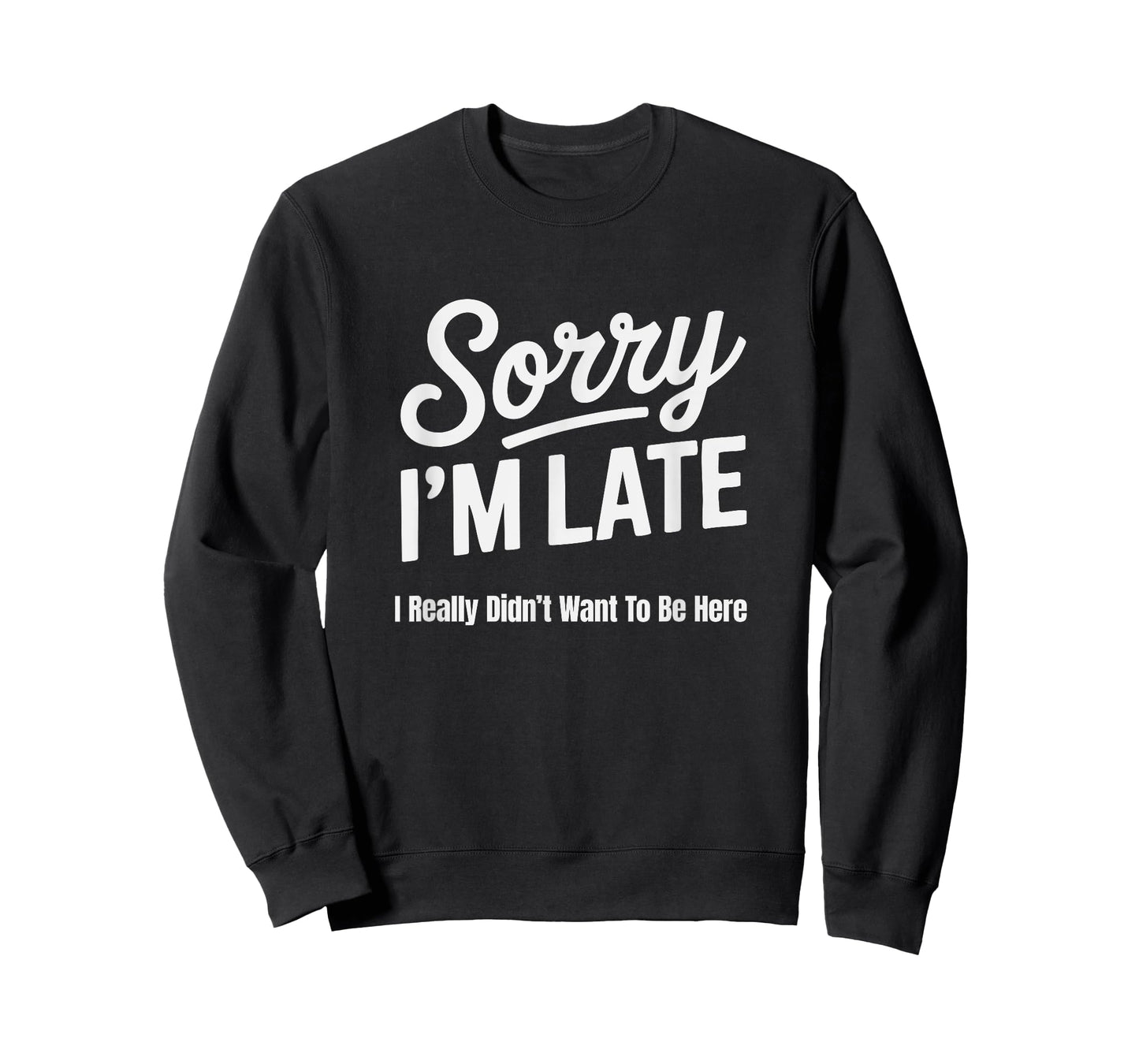 Funny Sorry I'm Late I Really Didn't Want to Be Here T-Shirt