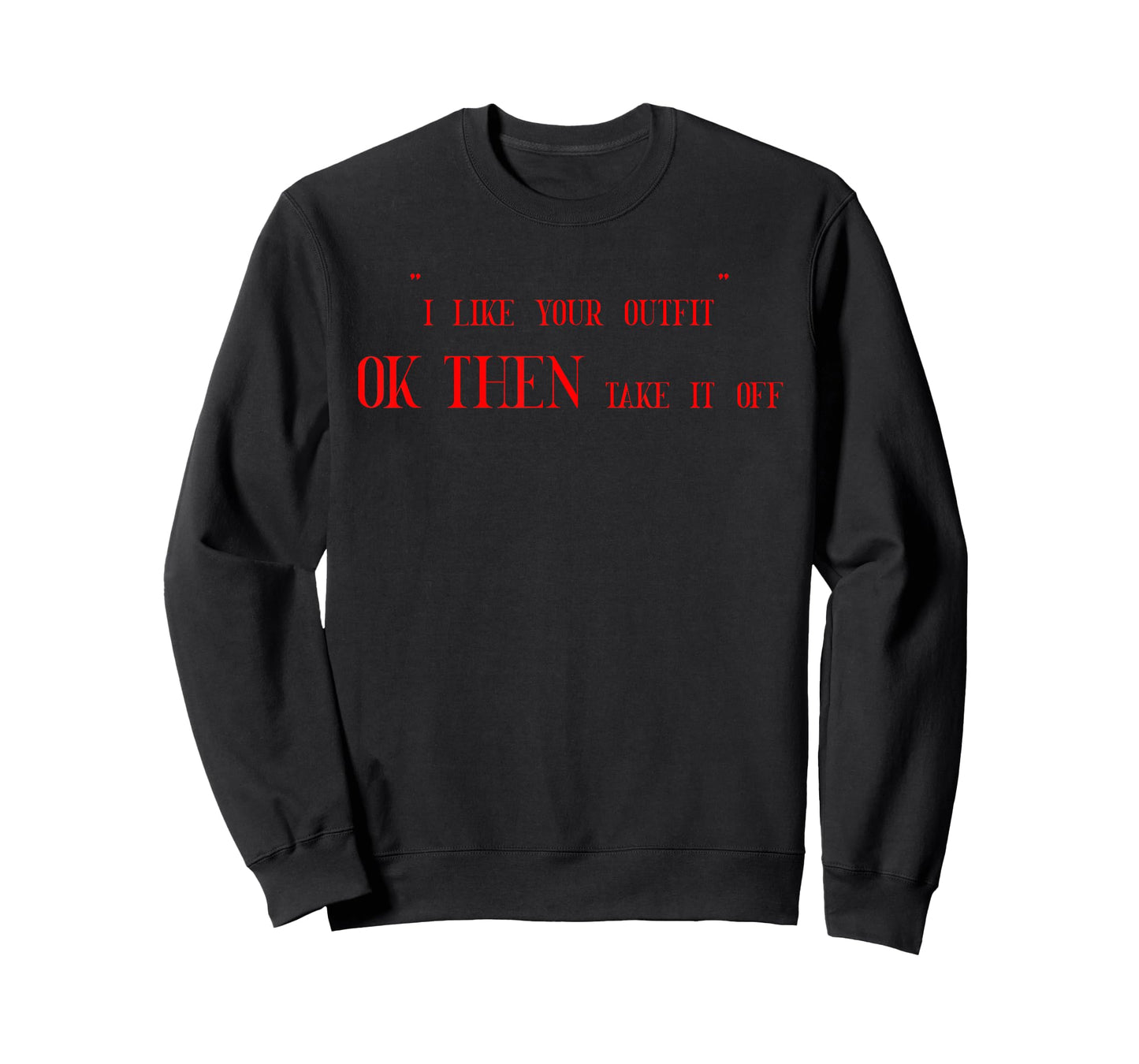 I Like Your Outfit Ok Then Take It Off Funny Design T-Shirt