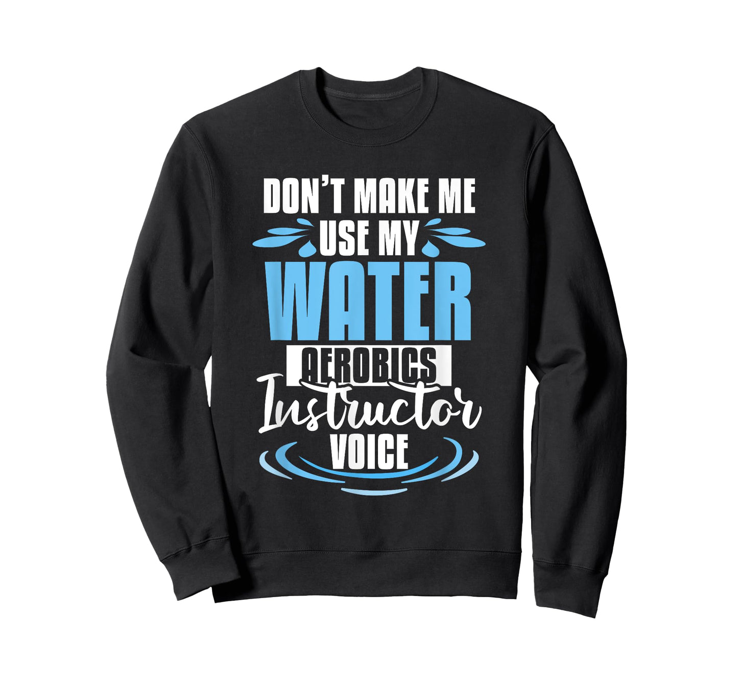 Don't Make Me Use My Water Aerobics Instructor Voice T-Shirt