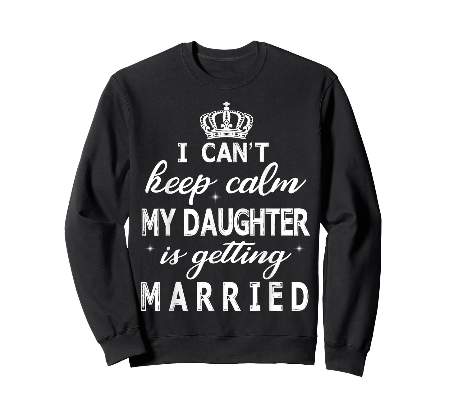 I Can't Keep Calm My Daughter Is Getting Married Happy Marry T-Shirt