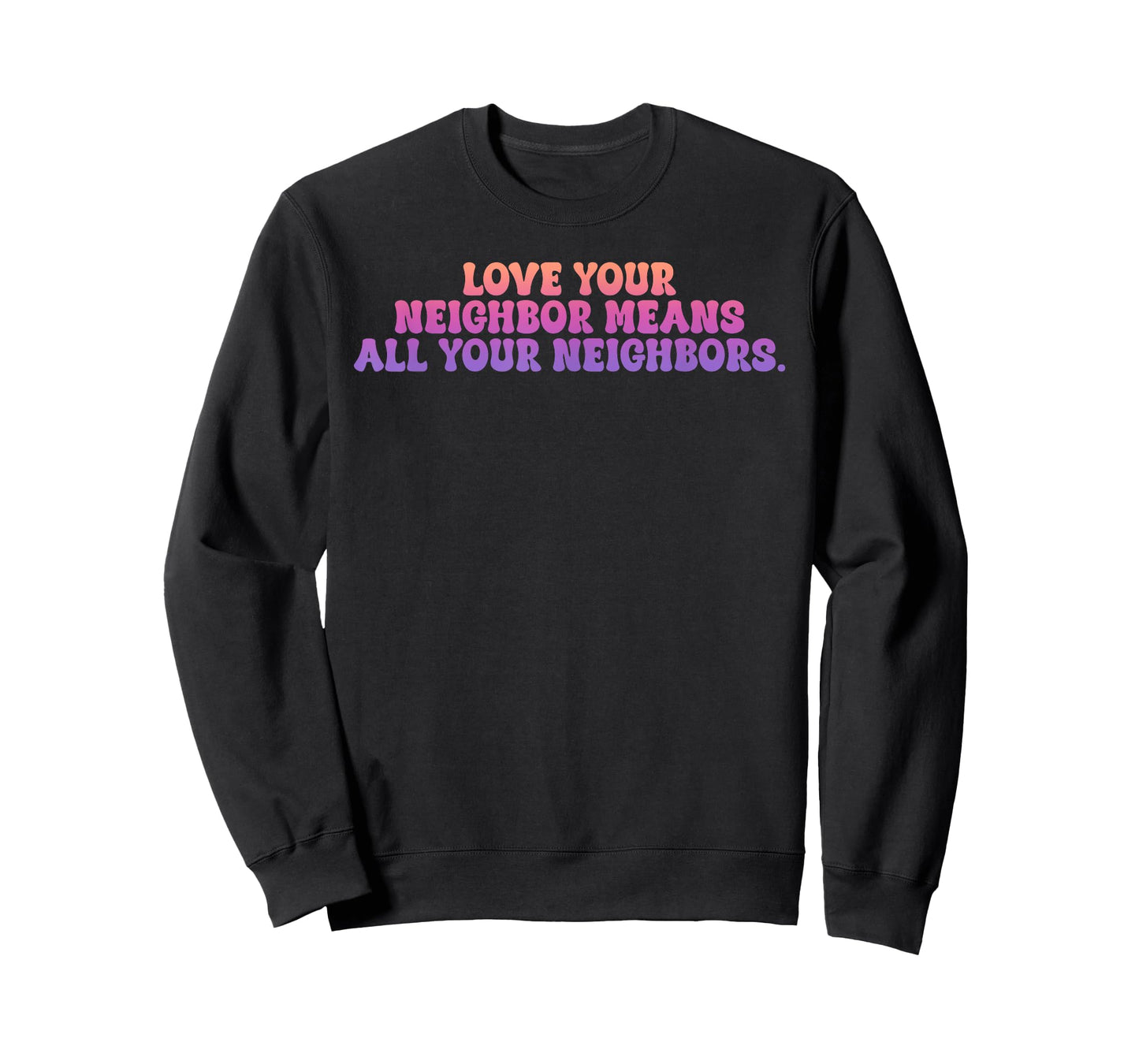 Love Your Neighbor Means All Your Neighbors T-Shirt