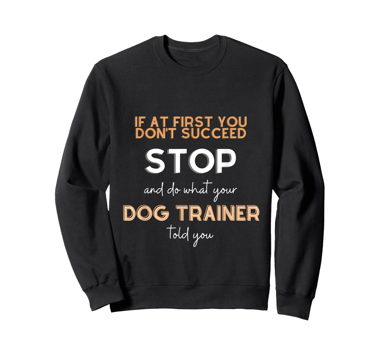 Stop and do what your DOG TRAINER told you funny sarcastic T-Shirt