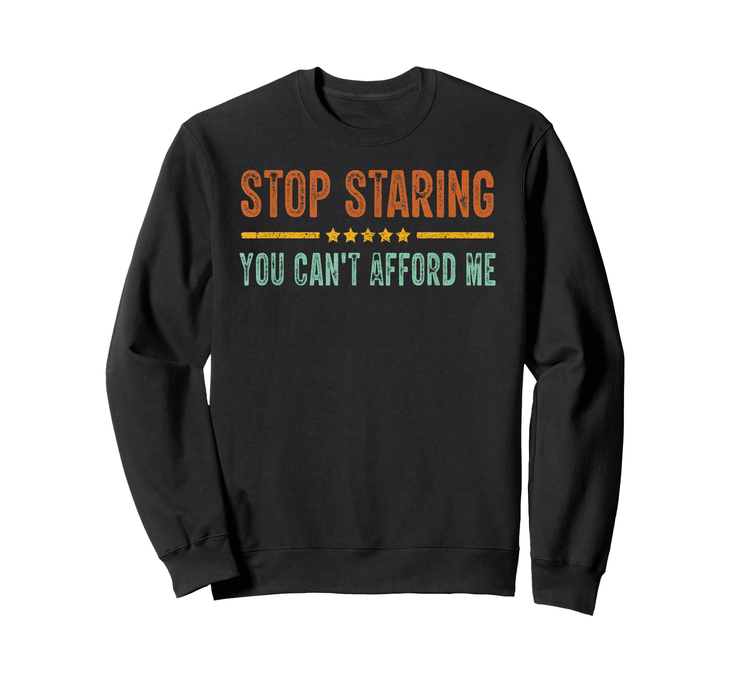 Stop Staring You Can't Afford Me Funny T-Shirt
