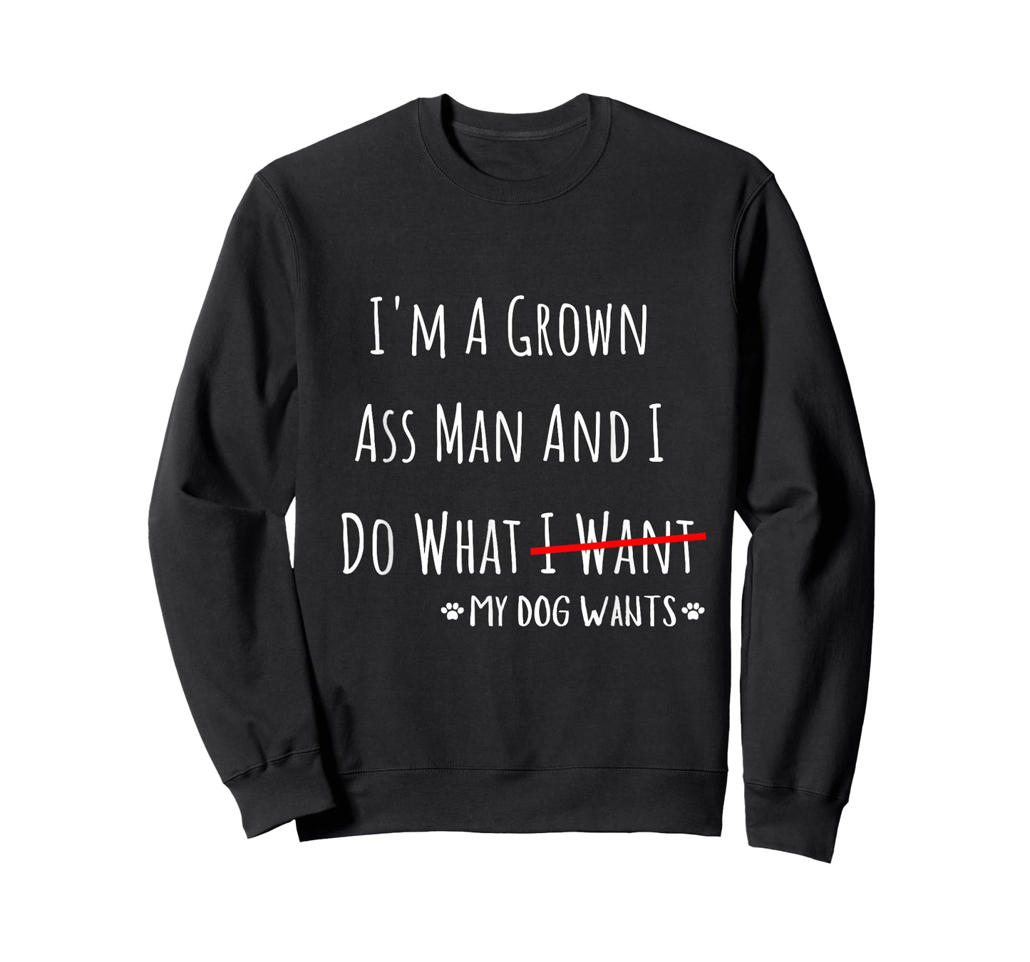 I'm A Grown Ass Man And I Do What My Dog Wants Funny Saying T-Shirt