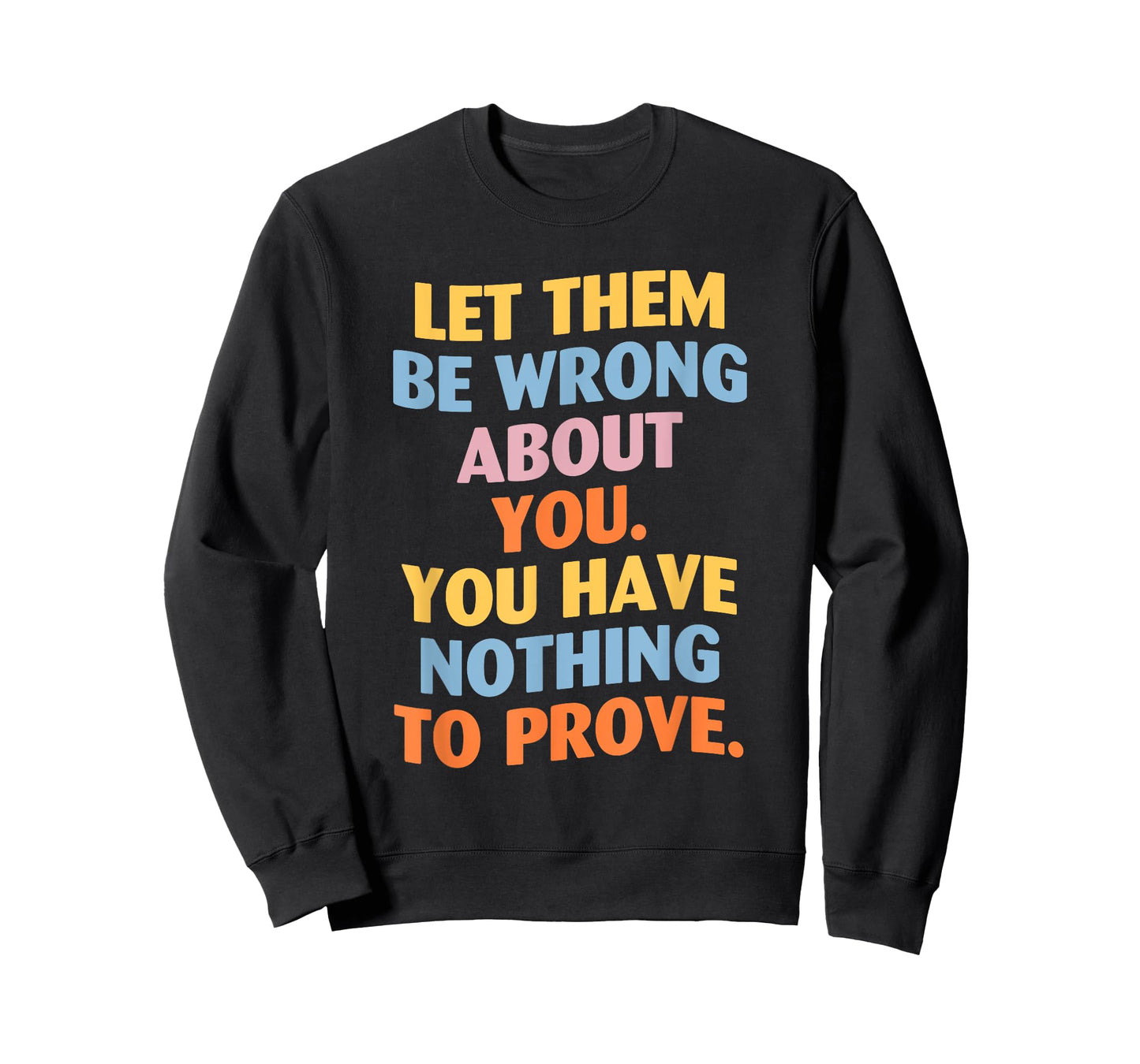 Let Them Be Wrong About You, You Have Nothing Prove. Design T-Shirt