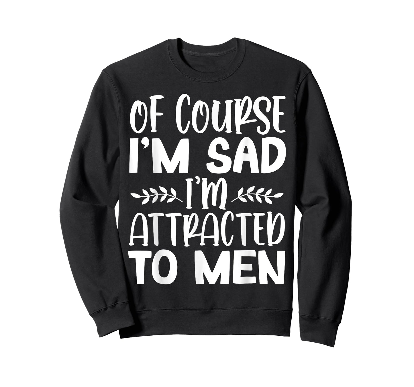 Of Course I’m Sad I’m Attracted To Men T-Shirt