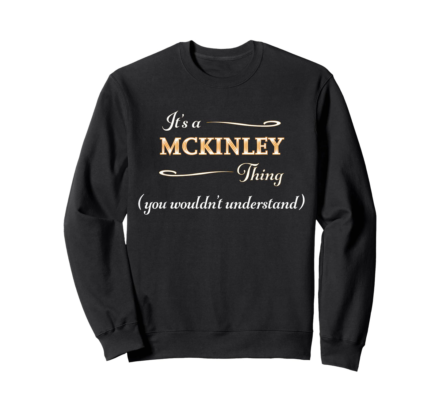 It's a MCKINLEY Thing, You Wouldn't Understand | Name Gift - T-Shirt