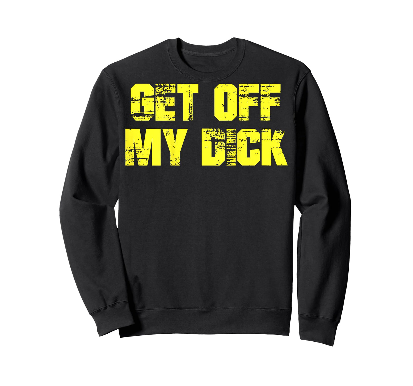 Get Off My Dick (on back) T-Shirt