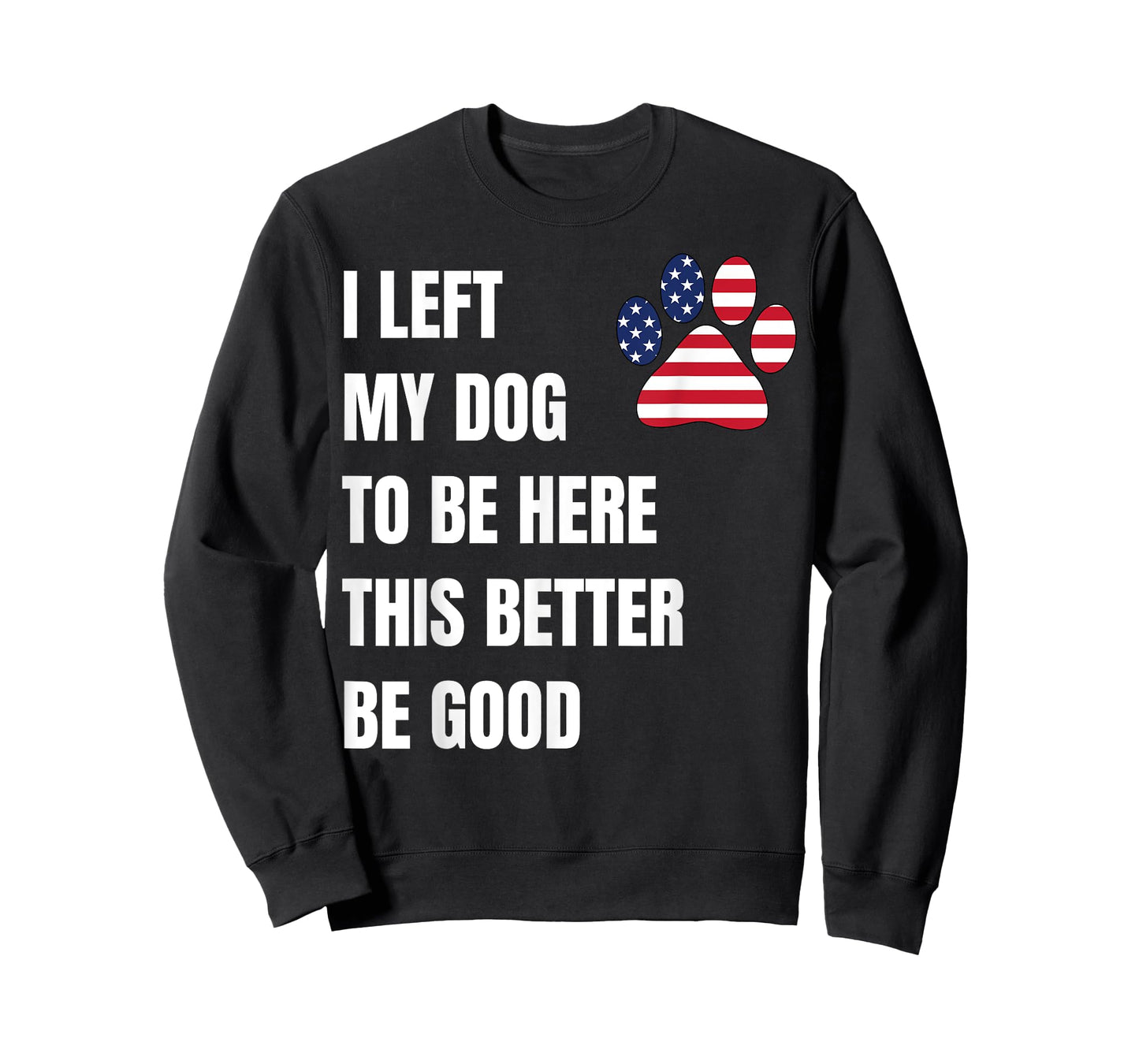I Left My Dog to Be Here This Better Be Good T-Shirt for Men Women