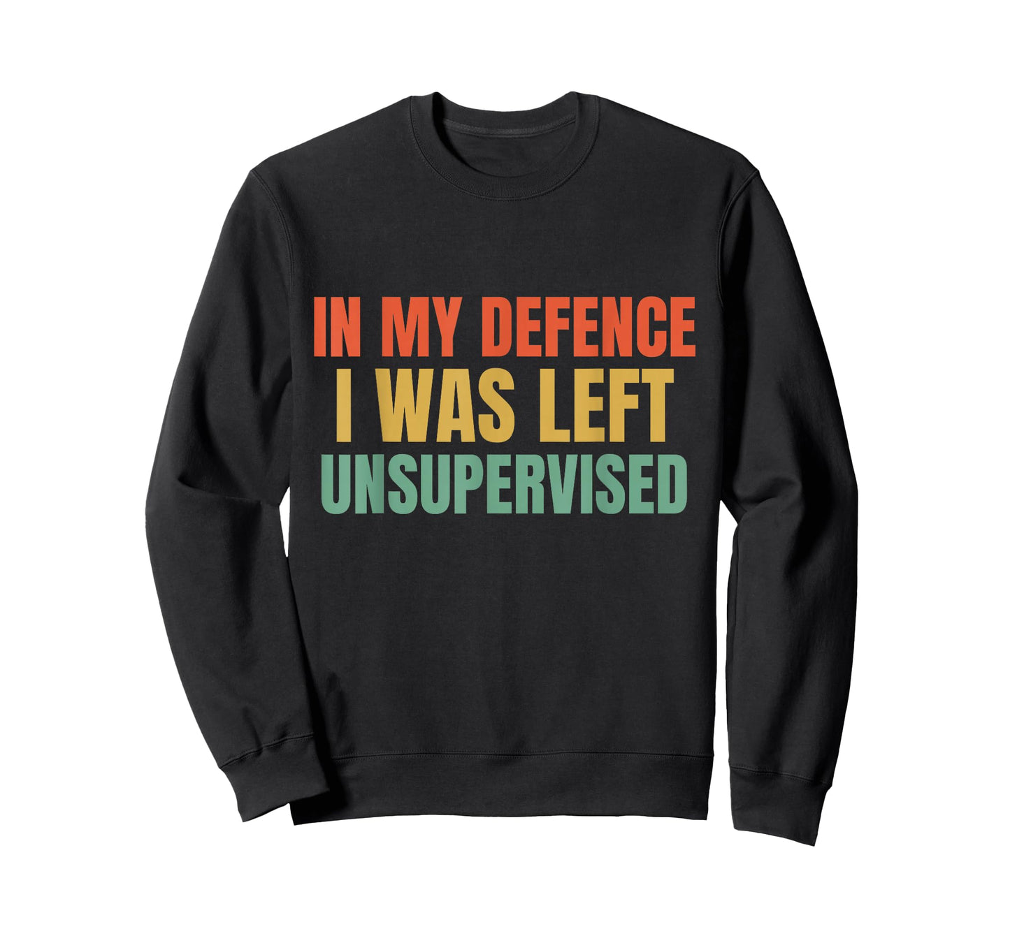 in My Defence I was Left Unsupervised Funny Saying T-Shirt