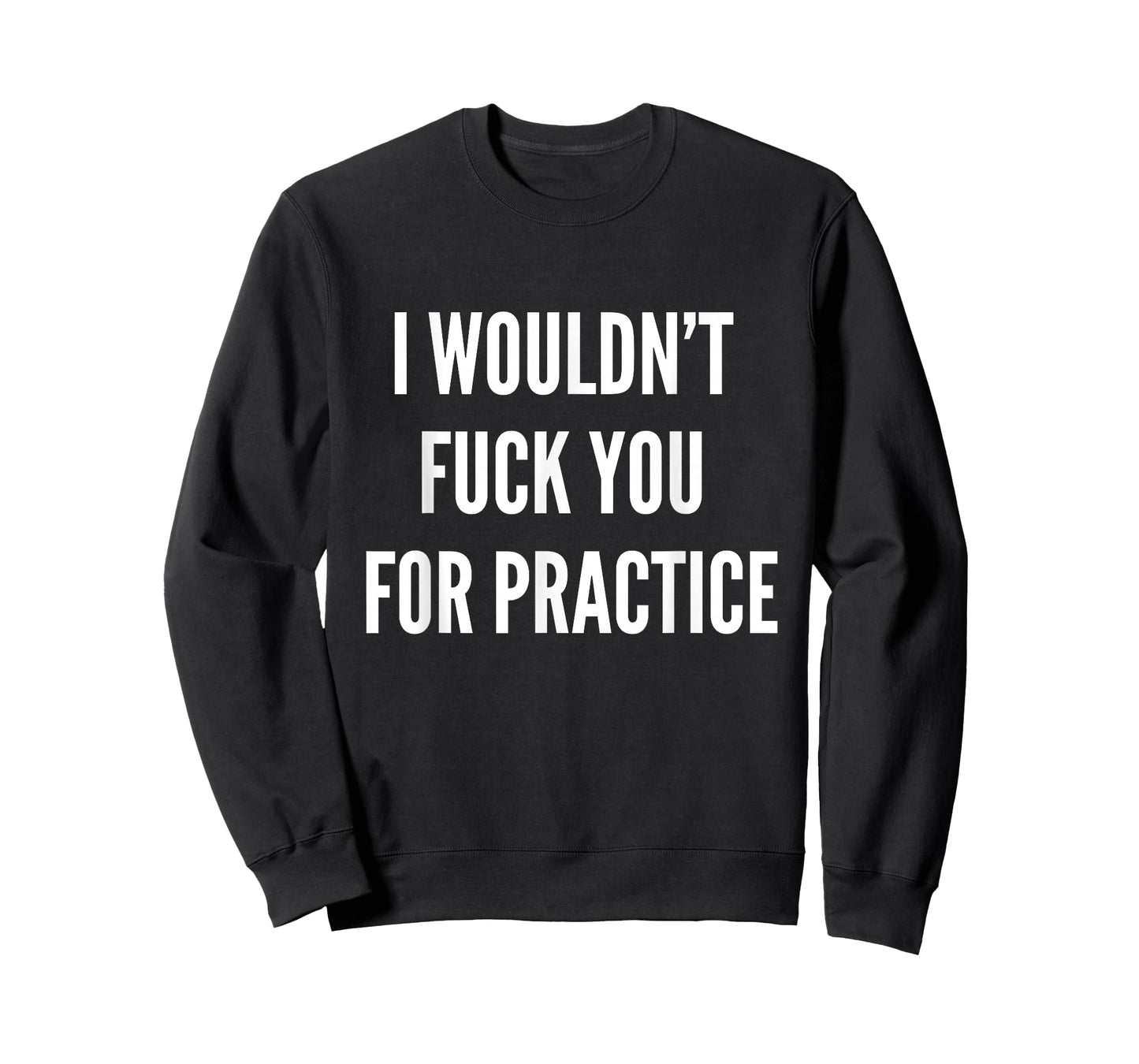 I Wouldnt Fuck You For Practice Funny Bitch Shirt Trendy T-Shirt