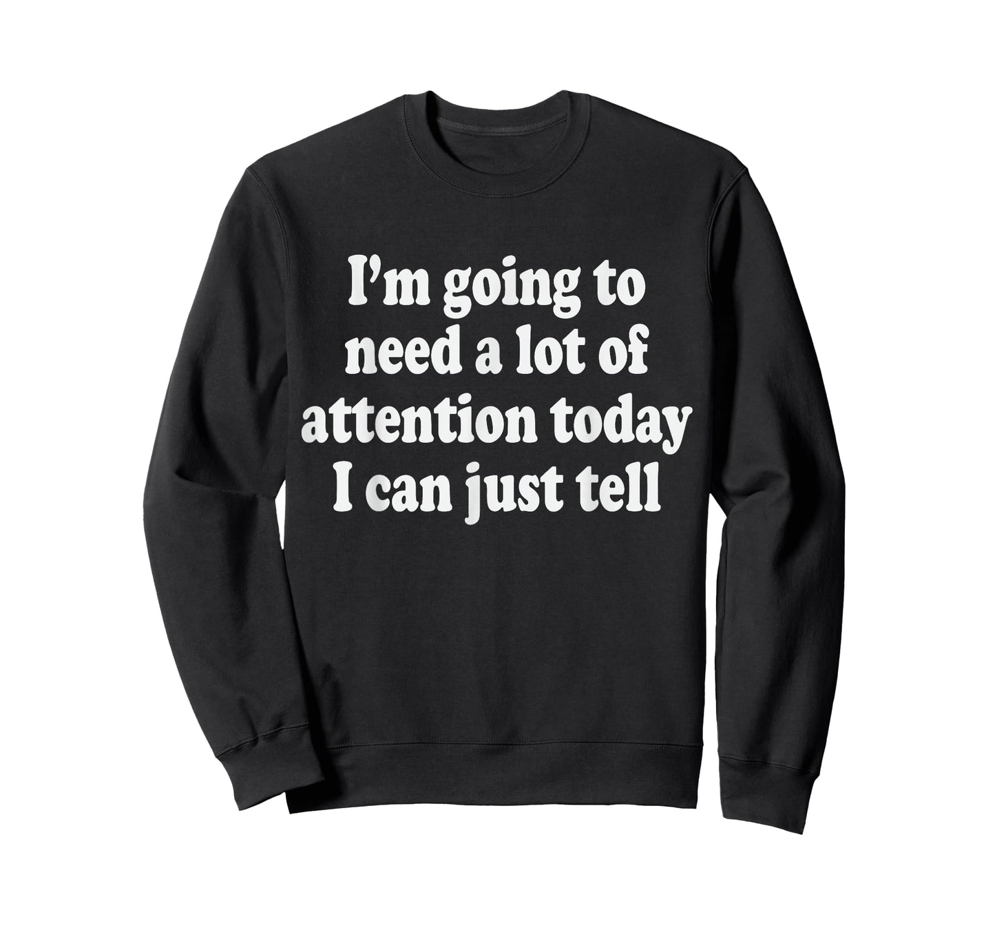 I'm Going To Need A Lot Of Attention Today I Can Just Tell T-Shirt