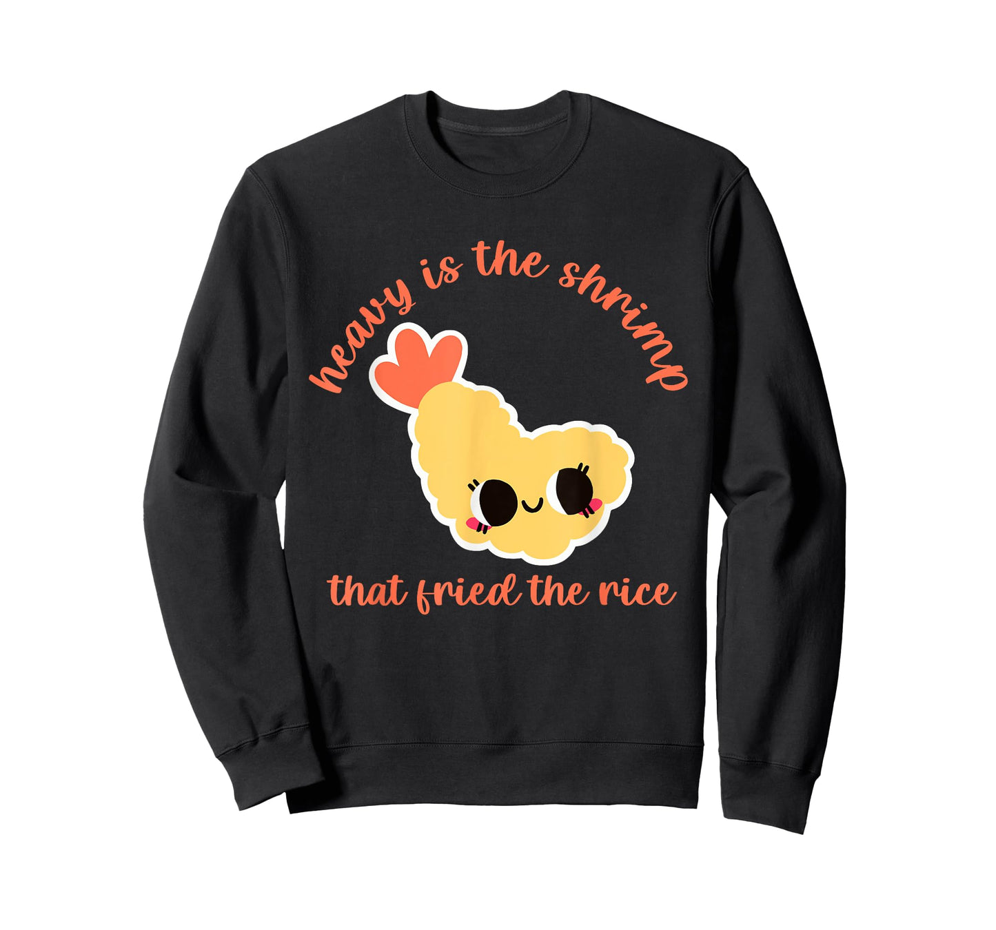 Heavy Is The Shrimp That Fried The Rice Design T-Shirt