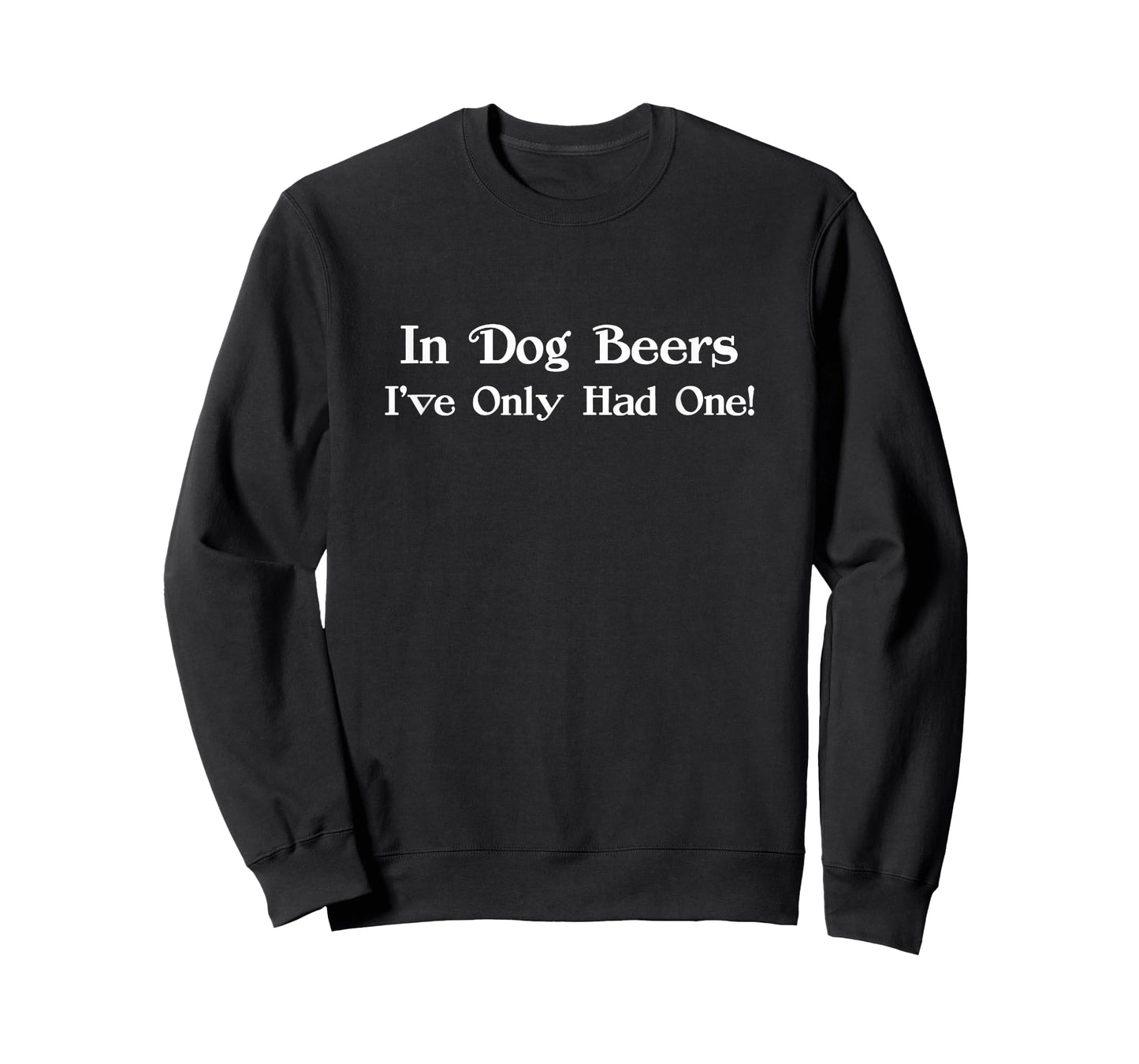 in Dog Beers I've Only Had One Funny Drinking Men Women T-Shirt