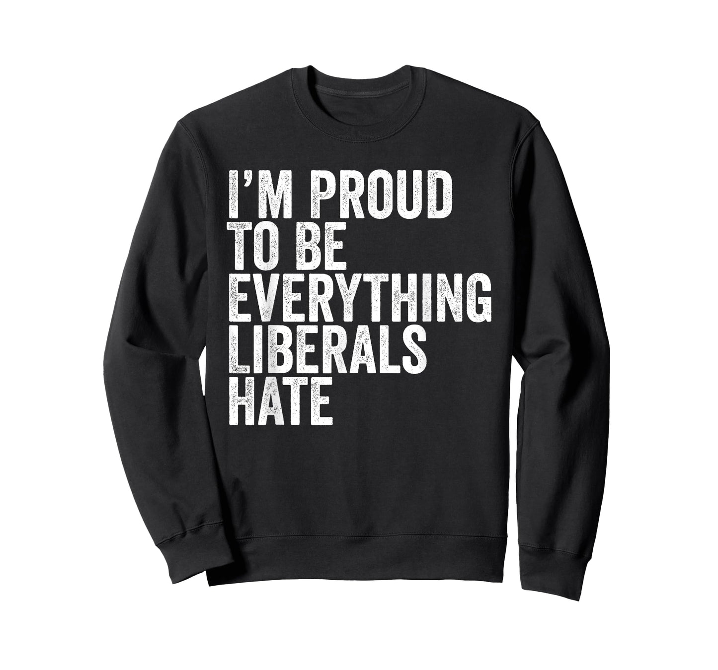 Im Proud To Be Everything Liberals Hate TShirt