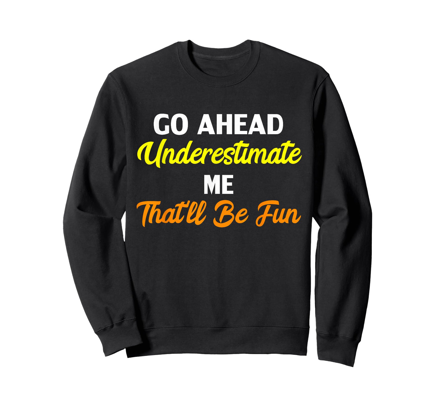 Funny Go Ahead Underestimate Me That'll Be Fun T-Shirt