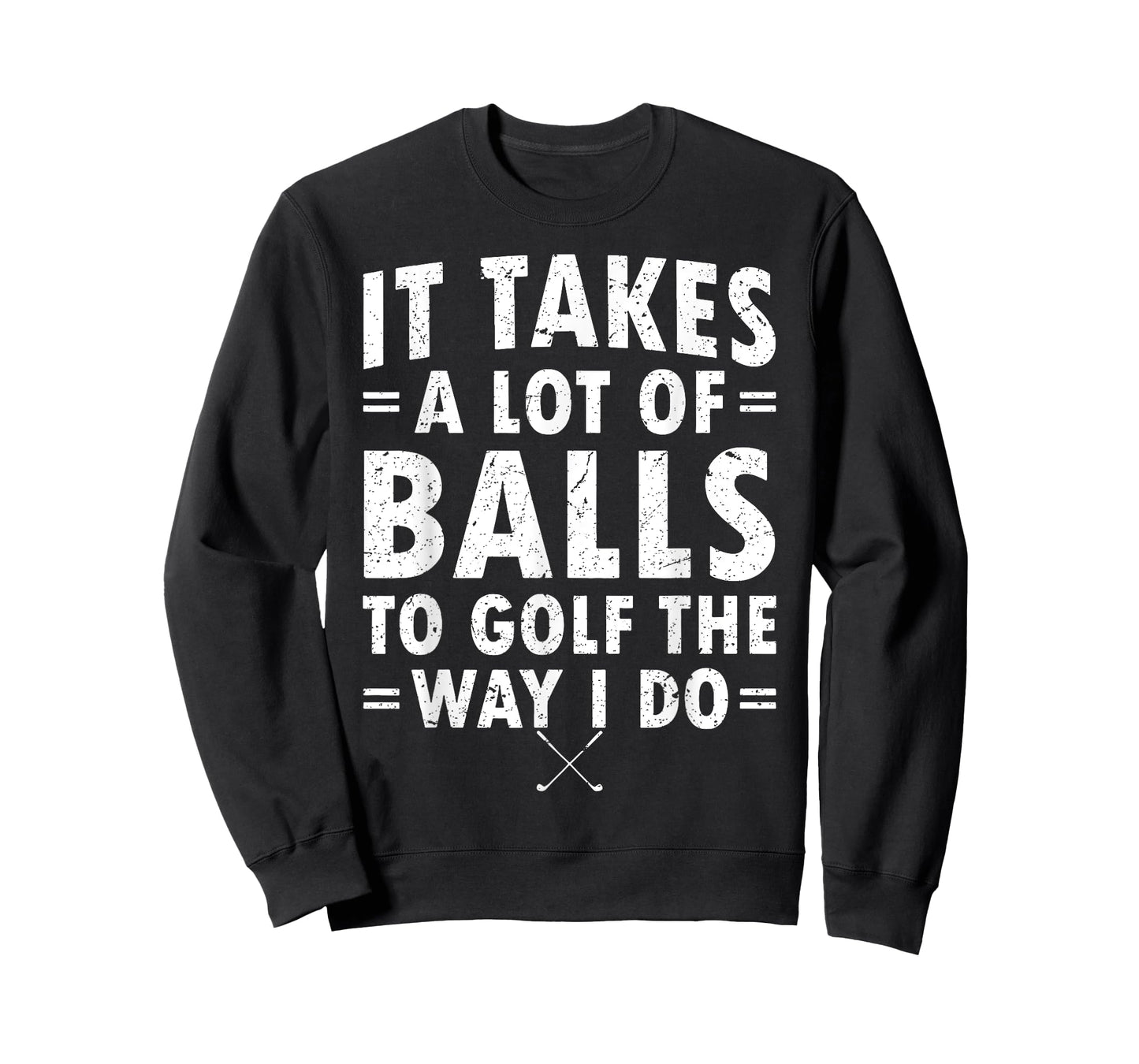 It Takes A Lot Of Balls To Golf Like I Do T-Shirt