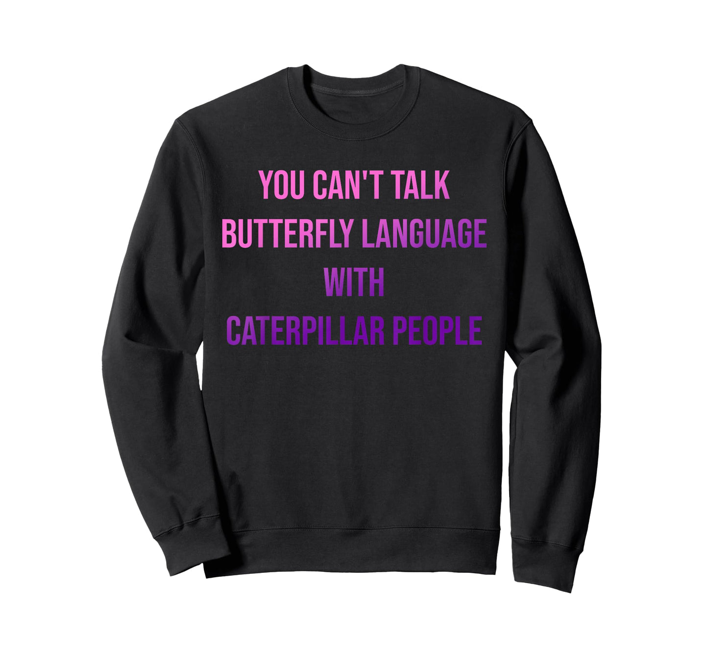 You Can't Talk Butterfly Language with Caterpillar People. T-Shirt