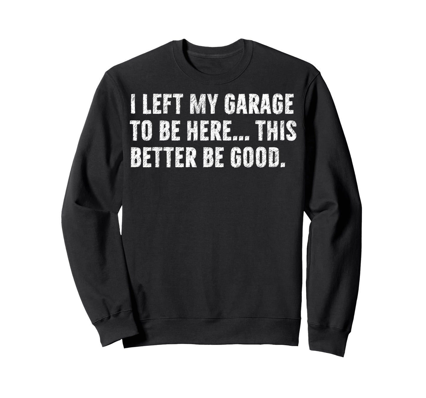 I Left My Garage to Be Here This Better Be Good Car Mechanic T-Shirt