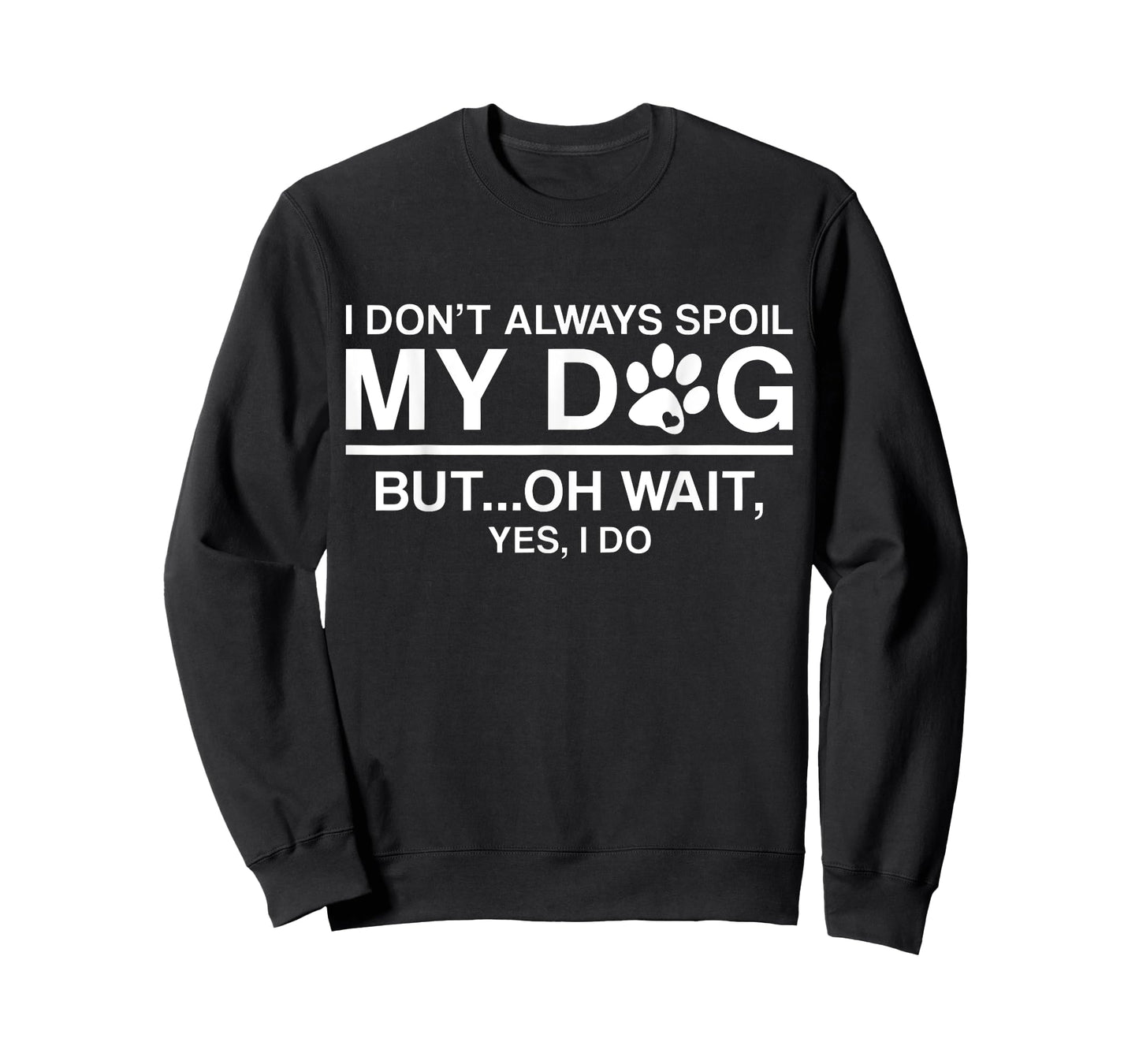 I Don't Always Spoil My Dogs - Oh Wait Yes I Do T-Shirt