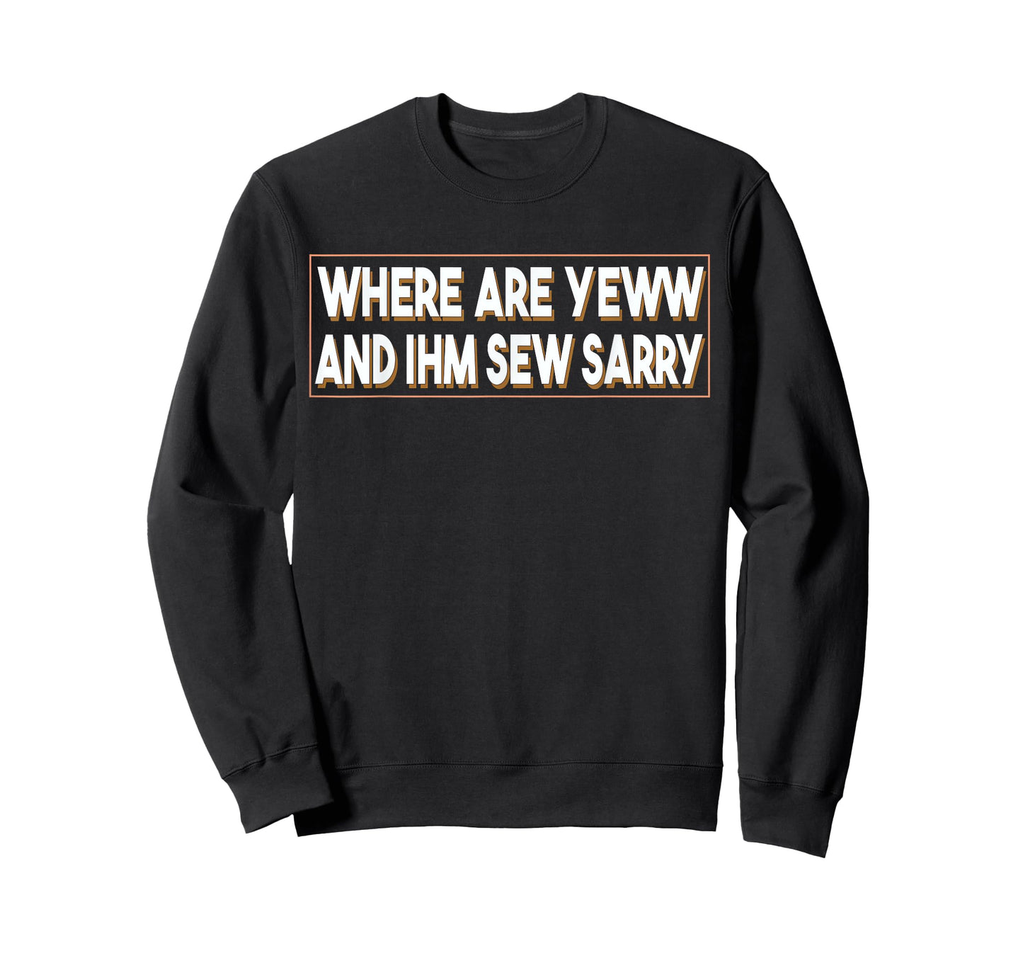 Where Are You And I'm So Sorry Tee Funny Men and Women T-Shirt